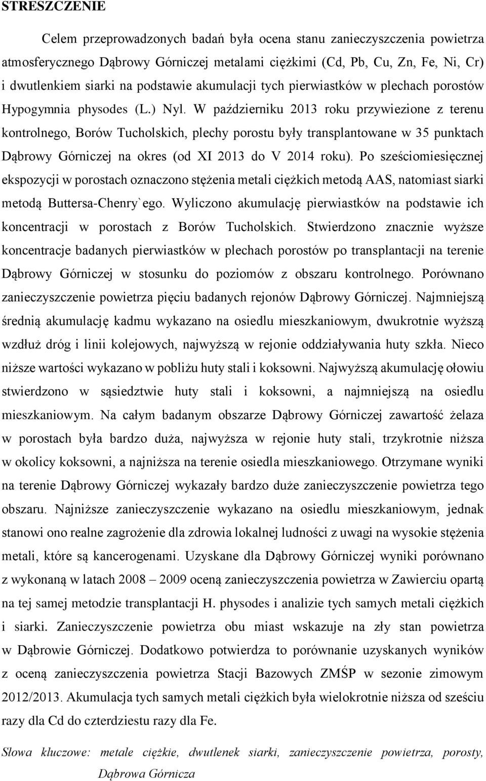 W październiku 2013 roku przywiezione z terenu kontrolnego, Borów Tucholskich, plechy porostu były transplantowane w 35 punktach Dąbrowy Górniczej na okres (od XI 2013 do V 2014 roku).