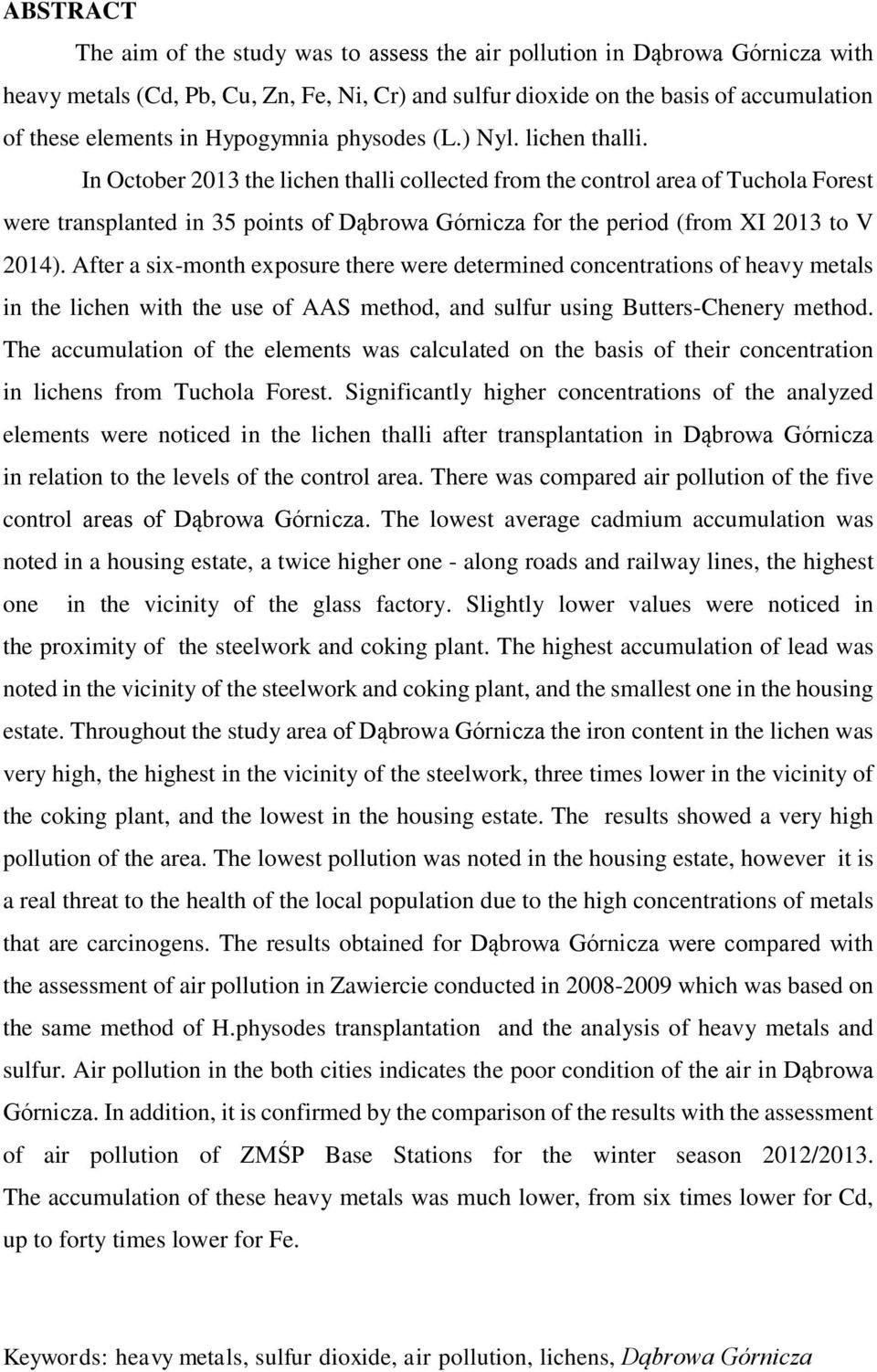 In October 2013 the lichen thalli collected from the control area of Tuchola Forest were transplanted in 35 points of Dąbrowa Górnicza for the period (from XI 2013 to V 2014).