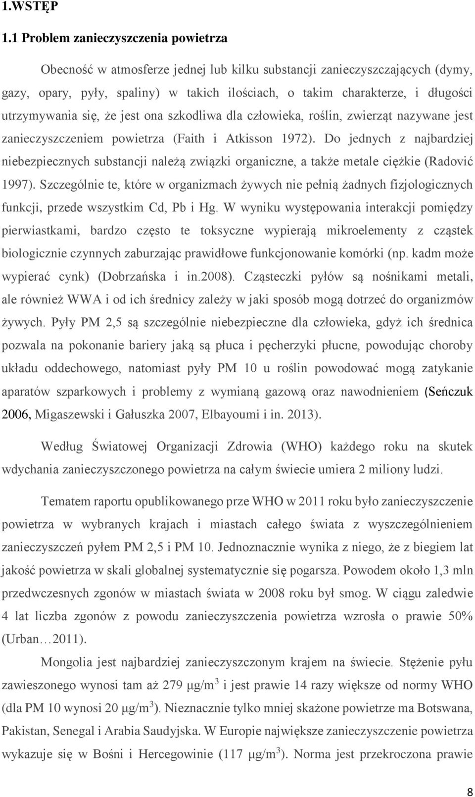 utrzymywania się, że jest ona szkodliwa dla człowieka, roślin, zwierząt nazywane jest zanieczyszczeniem powietrza (Faith i Atkisson 1972).