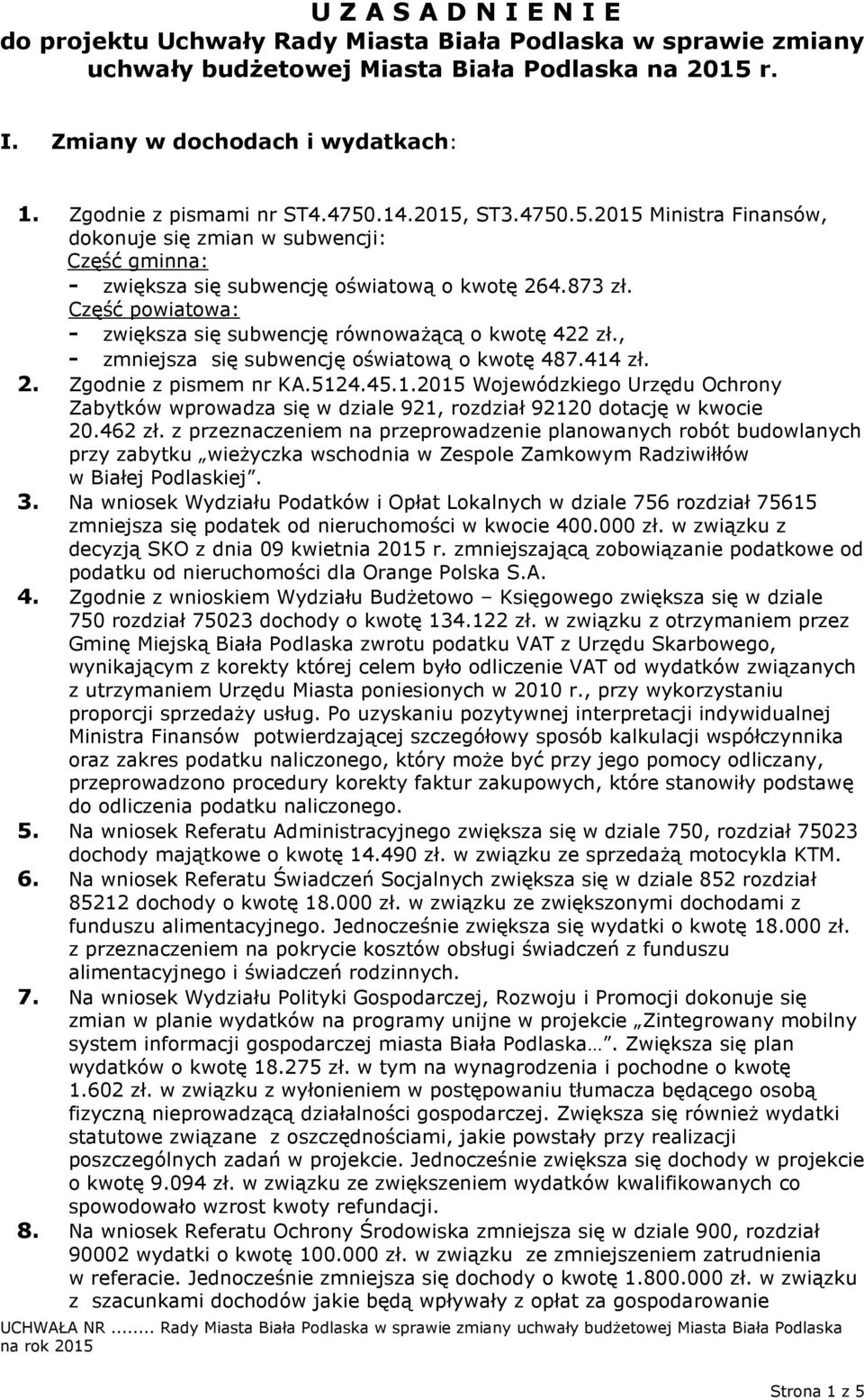 Część powiatowa: - zwiększa się subwencję równoważącą o kwotę 422 zł., - zmniejsza się subwencję oświatową o kwotę 487.414