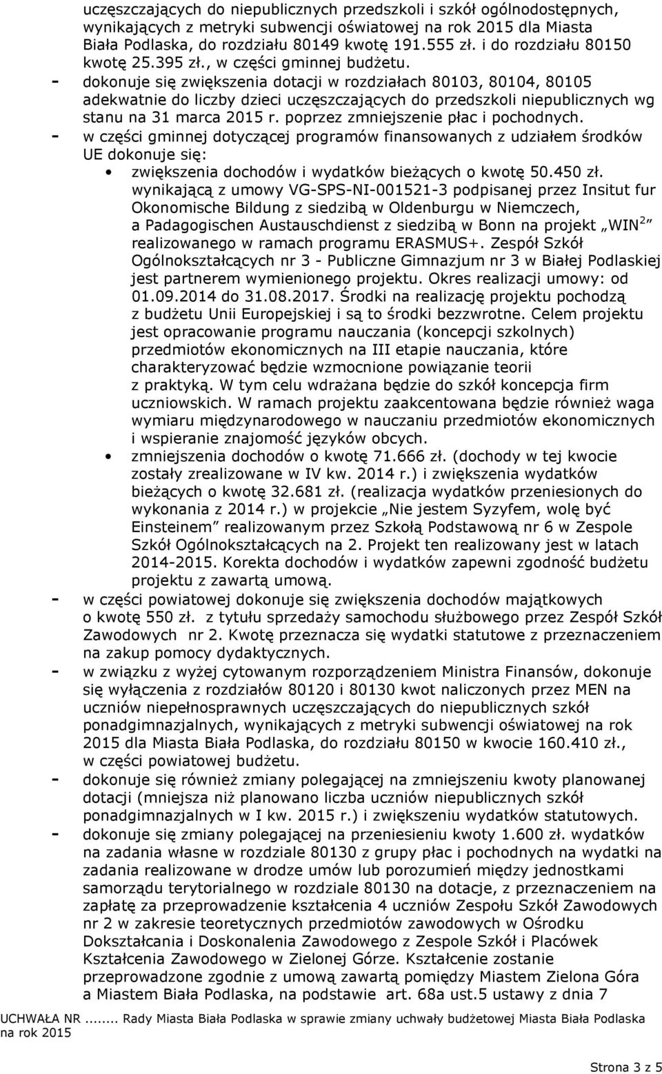- dokonuje się zwiększenia dotacji w rozdziałach 80103, 80104, 80105 adekwatnie do liczby dzieci uczęszczających do przedszkoli niepublicznych wg stanu na 31 marca 2015 r.