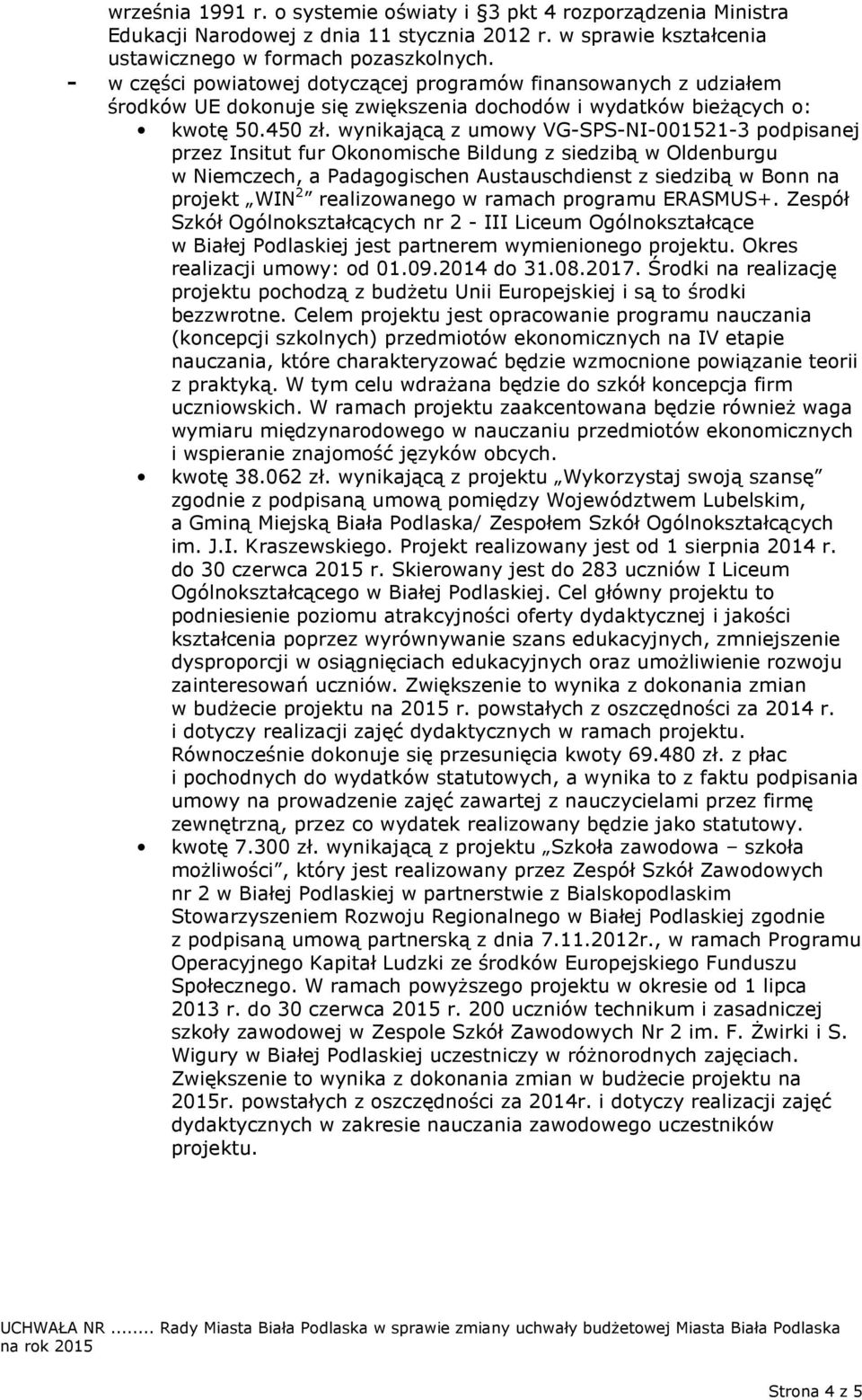 wynikającą z umowy VG-SPS-NI-001521-3 podpisanej przez Insitut fur Okonomische Bildung z siedzibą w Oldenburgu w Niemczech, a Padagogischen Austauschdienst z siedzibą w Bonn na projekt WIN 2