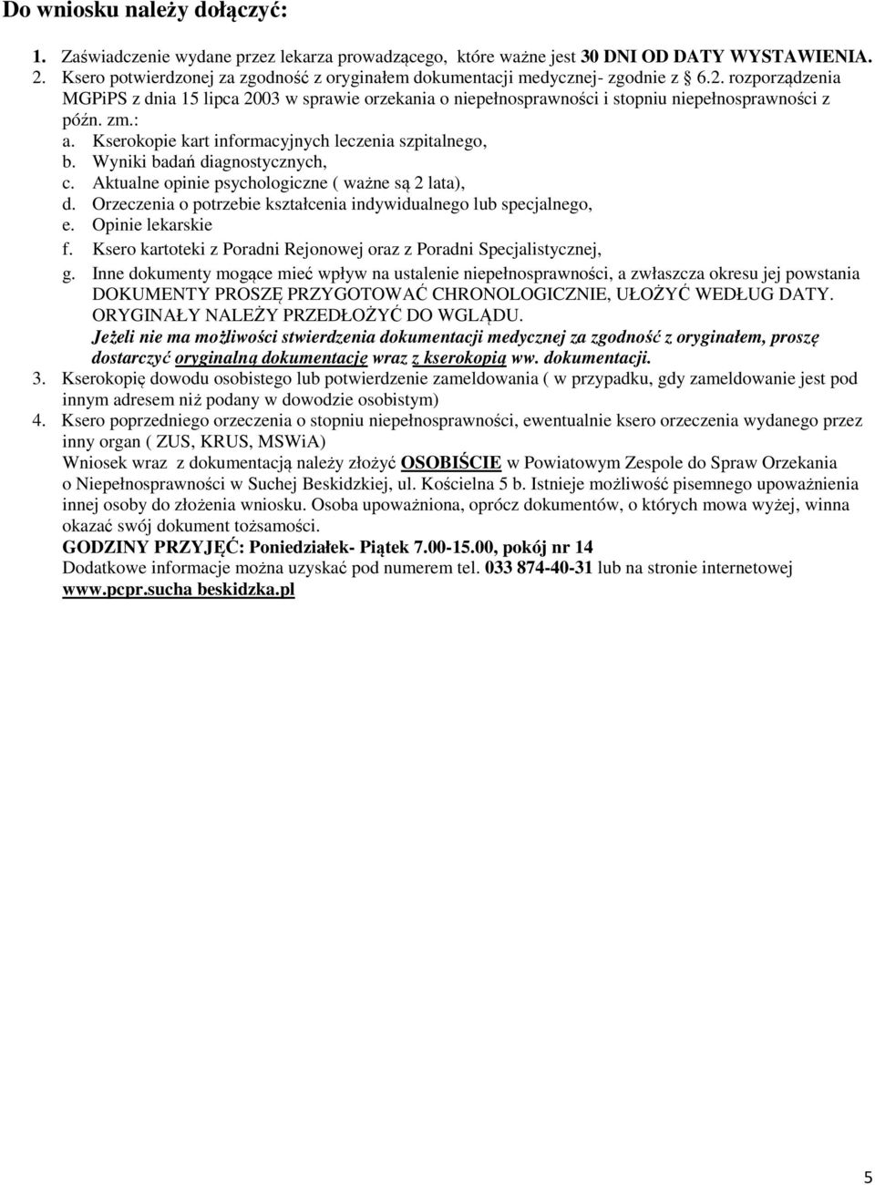 rozporządzenia MGPiPS z dnia 15 lipca 2003 w sprawie orzekania o niepełnosprawności i stopniu niepełnosprawności z późn. zm.: a. Kserokopie kart informacyjnych leczenia szpitalnego, b.