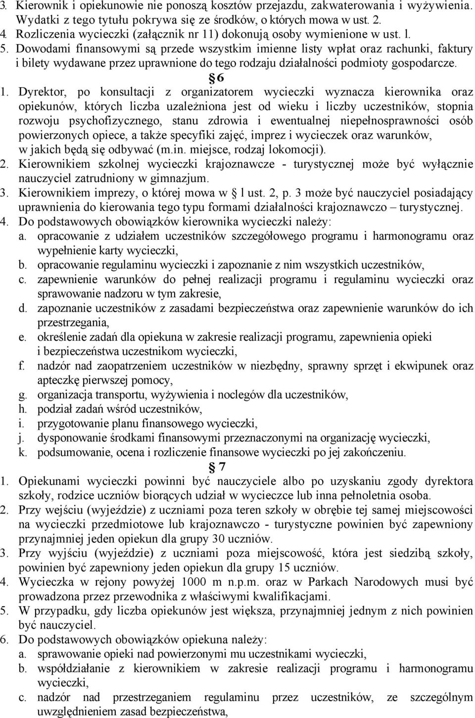 Dowodami finansowymi są przede wszystkim imienne listy wpłat oraz rachunki, faktury i bilety wydawane przez uprawnione do tego rodzaju działalności podmioty gospodarcze. Ä6 1.