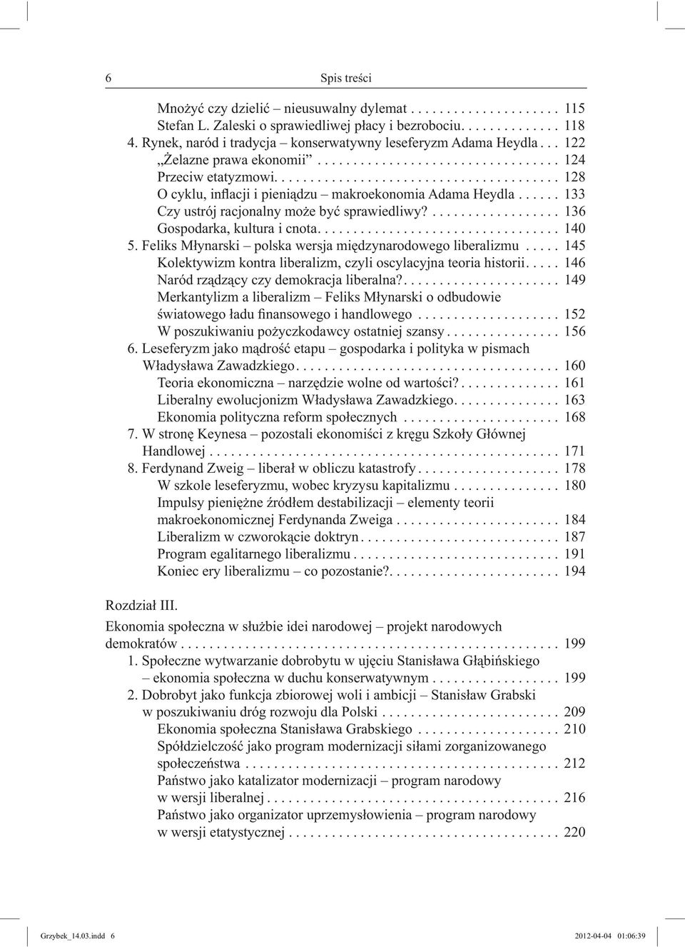 ....................................... 128 O cyklu, inflacji i pieniądzu makroekonomia Adama Heydla...... 133 Czy ustrój racjonalny może być sprawiedliwy?.................. 136 Gospodarka, kultura i cnota.