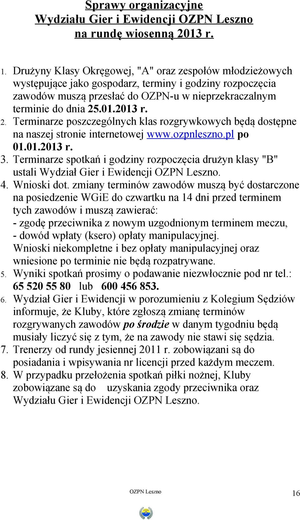 2. Terminarze poszczególnych klas rozgrywkowych będą dostępne na naszej stronie internetowej www.ozpnleszno.pl po 01.01.2013 r. 3.