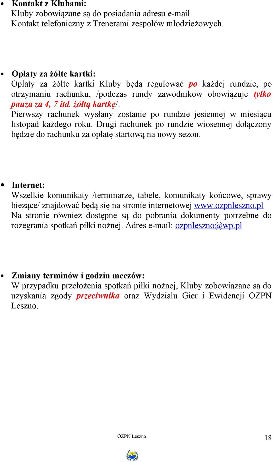 Pierwszy rachunek wysłany zostanie po rundzie jesiennej w miesiącu listopad każdego roku. Drugi rachunek po rundzie wiosennej dołączony będzie do rachunku za opłatę startową na nowy sezon.