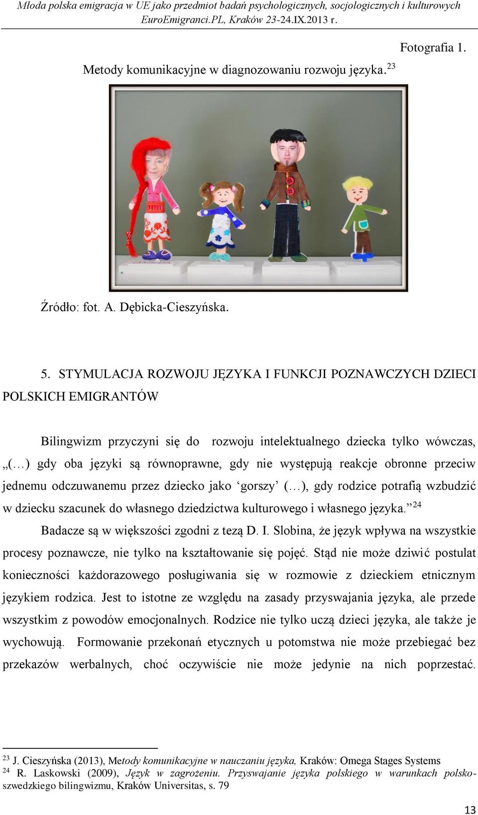 występują reakcje obronne przeciw jednemu odczuwanemu przez dziecko jako gorszy ( ), gdy rodzice potrafią wzbudzić w dziecku szacunek do własnego dziedzictwa kulturowego i własnego języka.