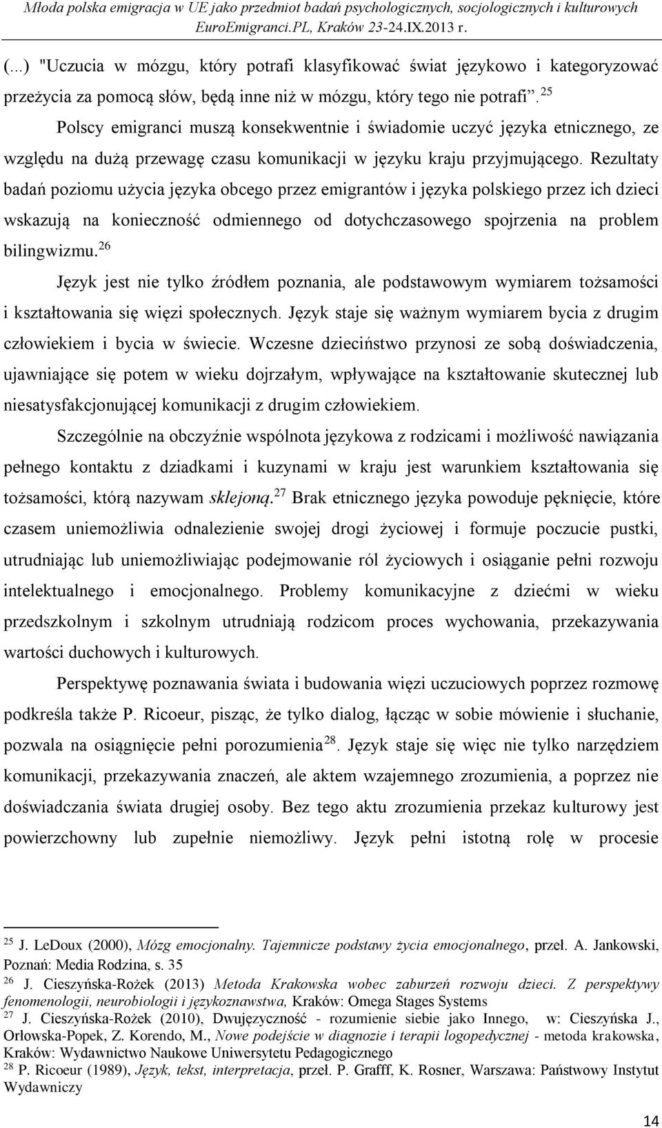 Rezultaty badań poziomu użycia języka obcego przez emigrantów i języka polskiego przez ich dzieci wskazują na konieczność odmiennego od dotychczasowego spojrzenia na problem bilingwizmu.