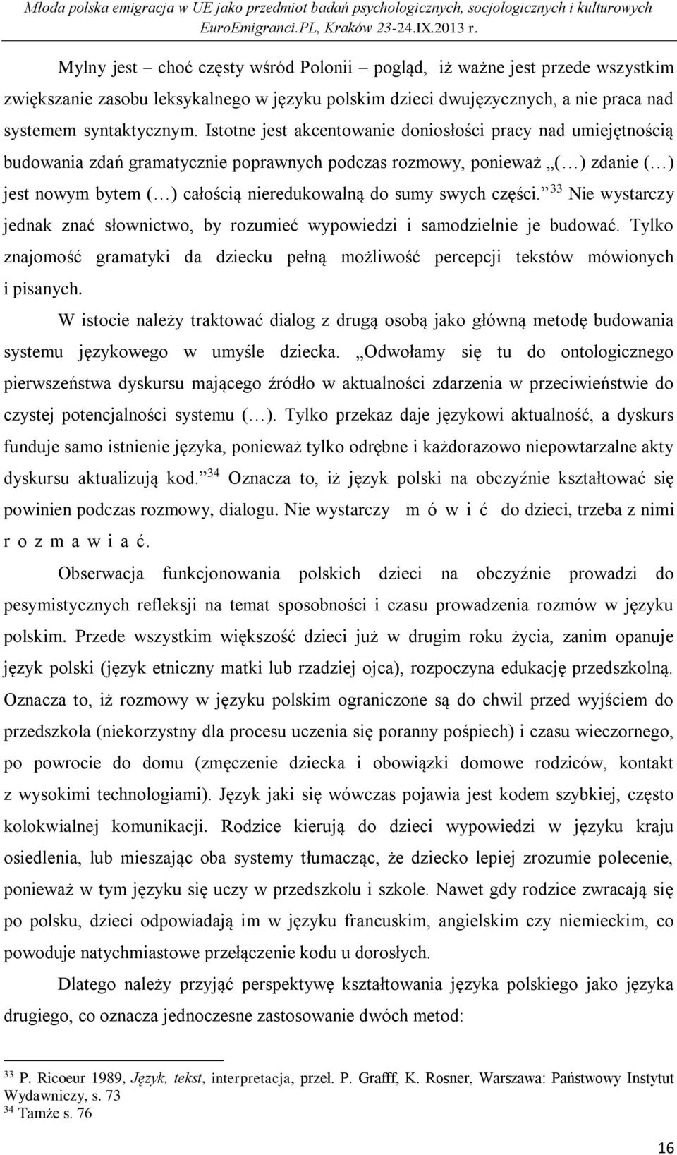 swych części. 33 Nie wystarczy jednak znać słownictwo, by rozumieć wypowiedzi i samodzielnie je budować. Tylko znajomość gramatyki da dziecku pełną możliwość percepcji tekstów mówionych i pisanych.