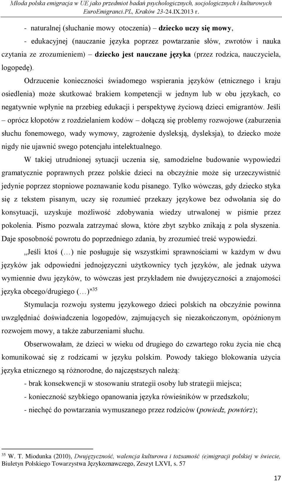 Odrzucenie konieczności świadomego wspierania języków (etnicznego i kraju osiedlenia) może skutkować brakiem kompetencji w jednym lub w obu językach, co negatywnie wpłynie na przebieg edukacji i