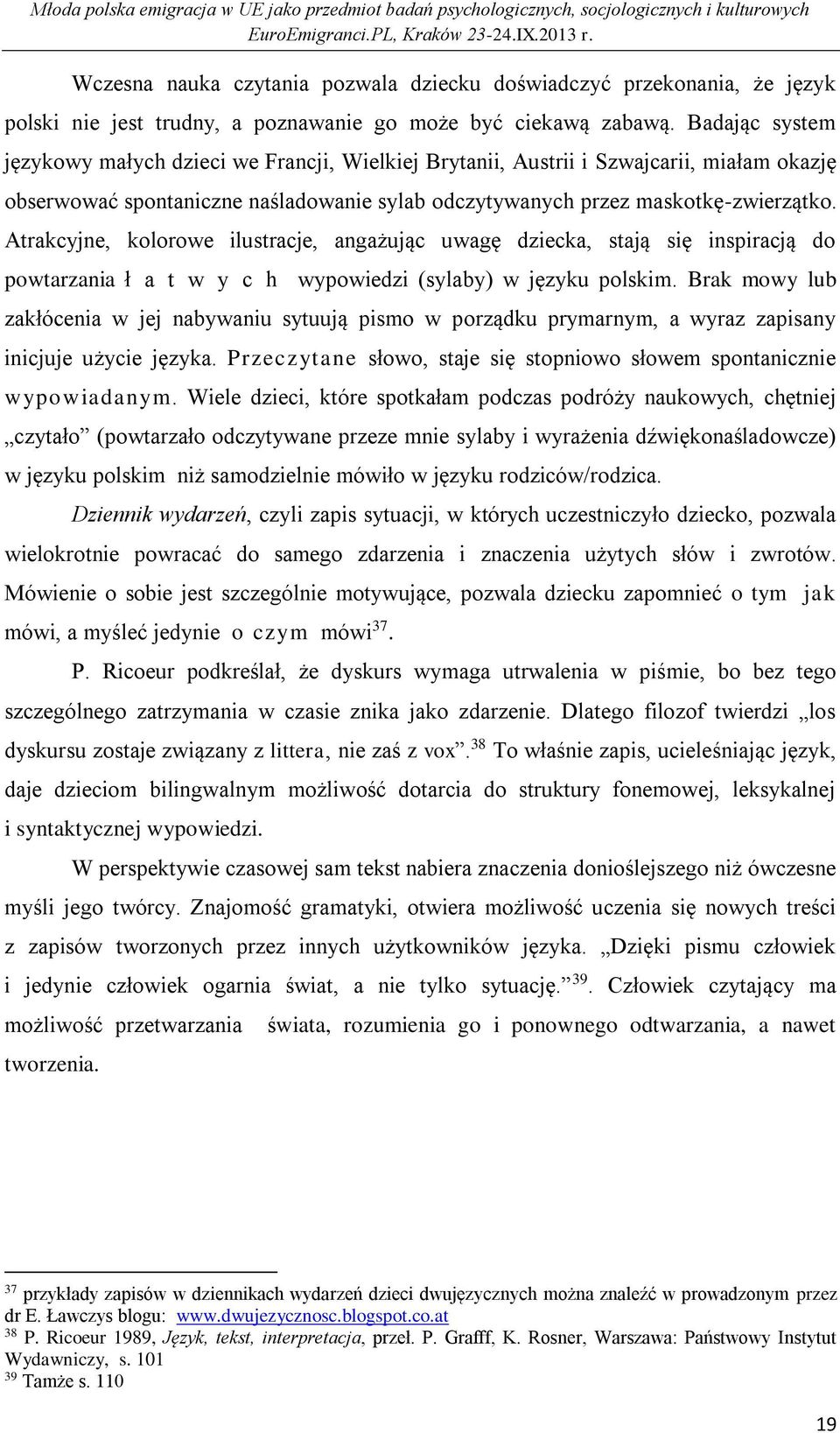 Atrakcyjne, kolorowe ilustracje, angażując uwagę dziecka, stają się inspiracją do powtarzania ł a t w y c h wypowiedzi (sylaby) w języku polskim.