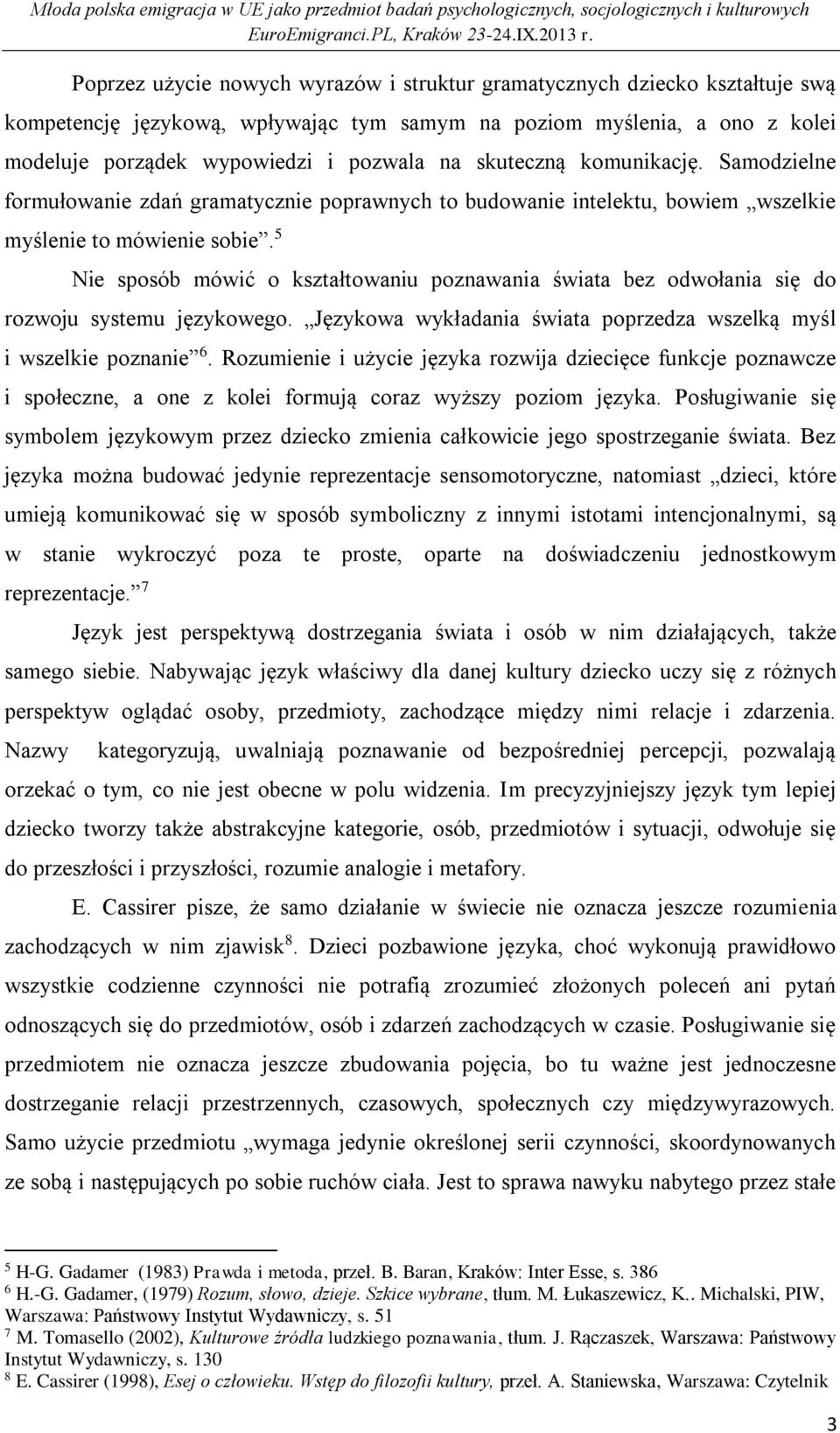 5 Nie sposób mówić o kształtowaniu poznawania świata bez odwołania się do rozwoju systemu językowego. Językowa wykładania świata poprzedza wszelką myśl i wszelkie poznanie 6.