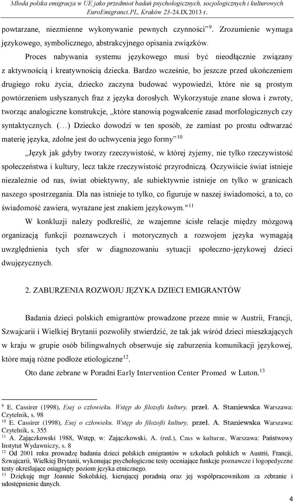 Bardzo wcześnie, bo jeszcze przed ukończeniem drugiego roku życia, dziecko zaczyna budować wypowiedzi, które nie są prostym powtórzeniem usłyszanych fraz z języka dorosłych.