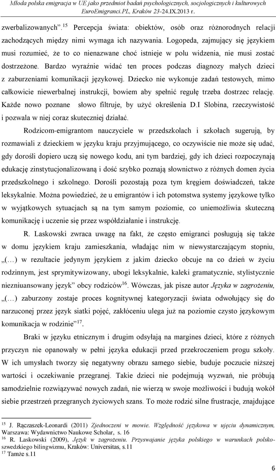 Bardzo wyraźnie widać ten proces podczas diagnozy małych dzieci z zaburzeniami komunikacji językowej.