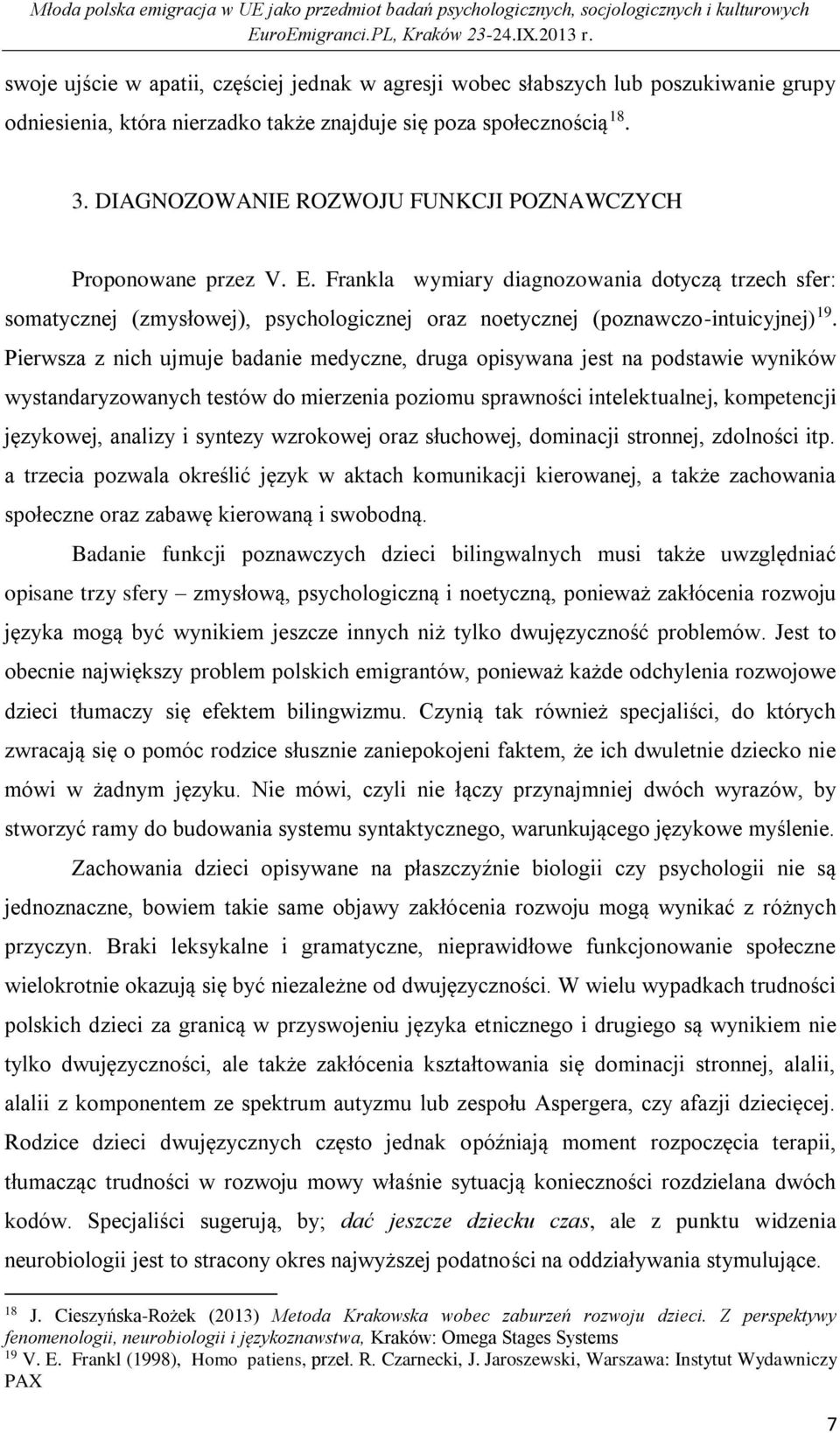 Frankla wymiary diagnozowania dotyczą trzech sfer: somatycznej (zmysłowej), psychologicznej oraz noetycznej (poznawczo-intuicyjnej) 19.