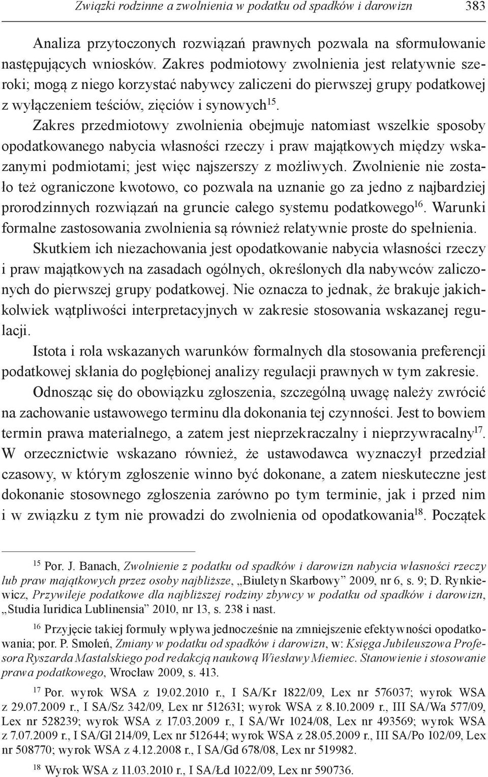 Zakres przedmiotowy zwolnienia obejmuje natomiast wszelkie sposoby opodatkowanego nabycia własności rzeczy i praw majątkowych między wskazanymi podmiotami; jest więc najszerszy z możliwych.