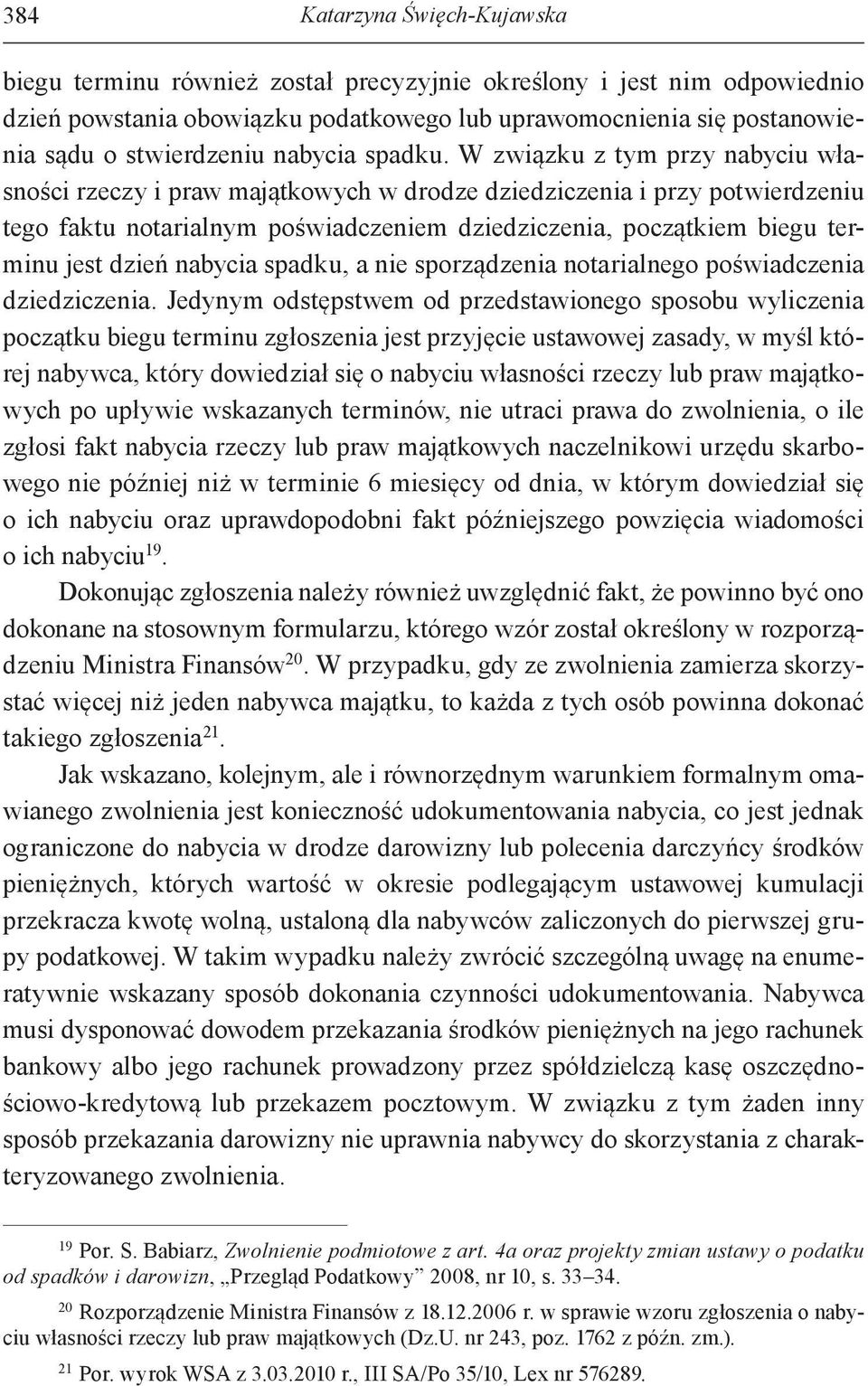 W związku z tym przy nabyciu własności rzeczy i praw majątkowych w drodze dziedziczenia i przy potwierdzeniu tego faktu notarialnym poświadczeniem dziedziczenia, początkiem biegu terminu jest dzień