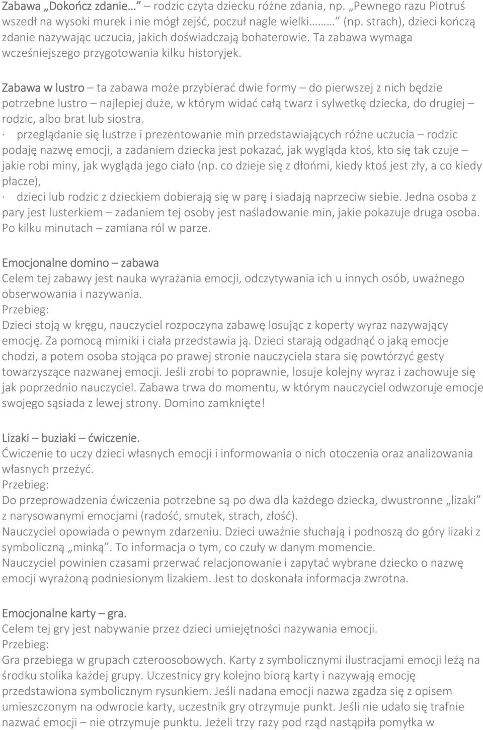 Zabawa w lustro ta zabawa może przybierać dwie formy do pierwszej z nich będzie potrzebne lustro najlepiej duże, w którym widać całą twarz i sylwetkę dziecka, do drugiej rodzic, albo brat lub siostra.