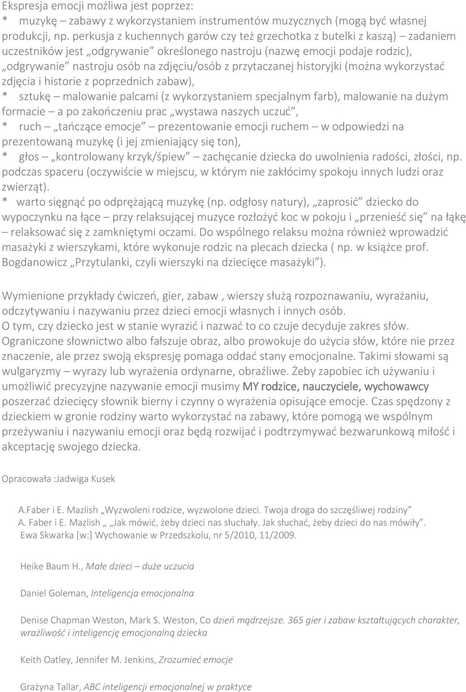 przytaczanej historyjki (można wykorzystać zdjęcia i historie z poprzednich zabaw), * sztukę malowanie palcami (z wykorzystaniem specjalnym farb), malowanie na dużym formacie a po zakończeniu prac