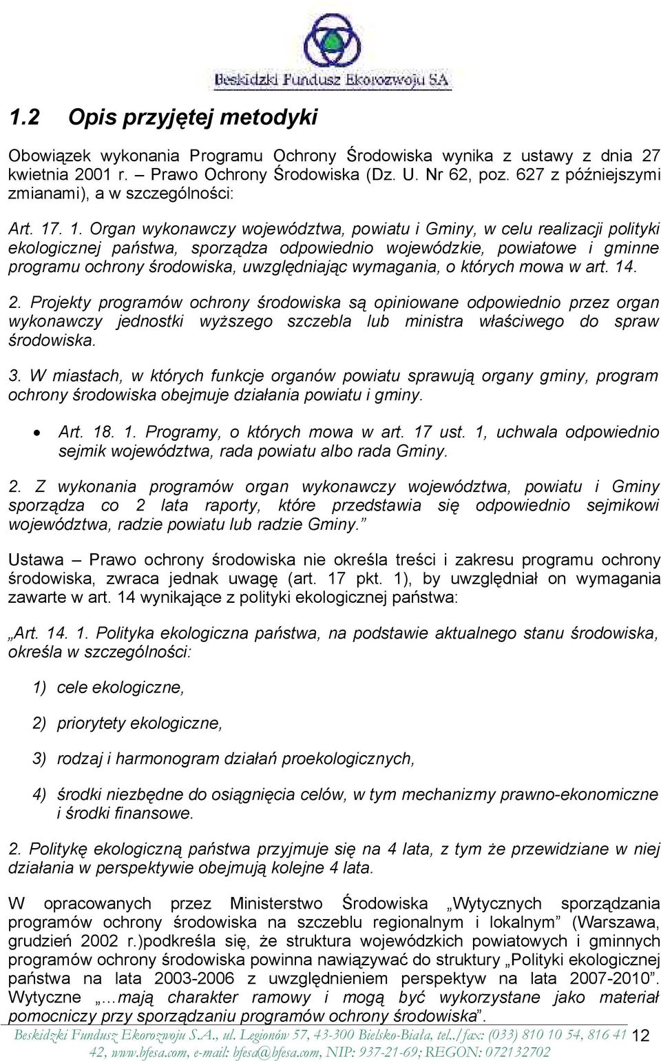 . 1. Organ wykonawczy województwa, powiatu i Gminy, w celu realizacji polityki ekologicznej państwa, sporządza odpowiednio wojewódzkie, powiatowe i gminne programu ochrony środowiska, uwzględniając