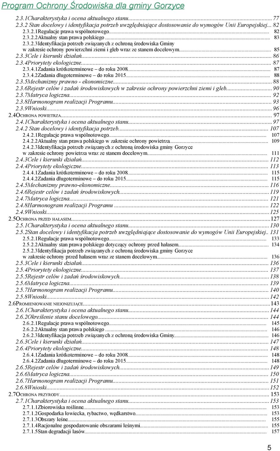 .. 86 2.3.4Priorytety ekologiczne... 87 2.3.4.1Zadania krótkoterminowe do roku 2008... 87 2.3.4.2Zadania długoterminowe do roku 2015... 88 2.3.5Mechanizmy prawno - ekonomiczne... 88 2.3.6Rejestr celów i zadań środowiskowych w zakresie ochrony powierzchni ziemi i gleb.