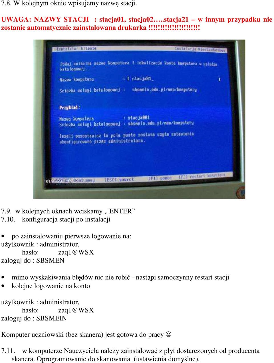 konfiguracja stacji po instalacji po zainstalowaniu pierwsze logowanie na: uŝytkownik : administrator, hasło: zaq1@wsx zaloguj do : SBSMEN mimo wyskakiwania błędów nic nie robić -
