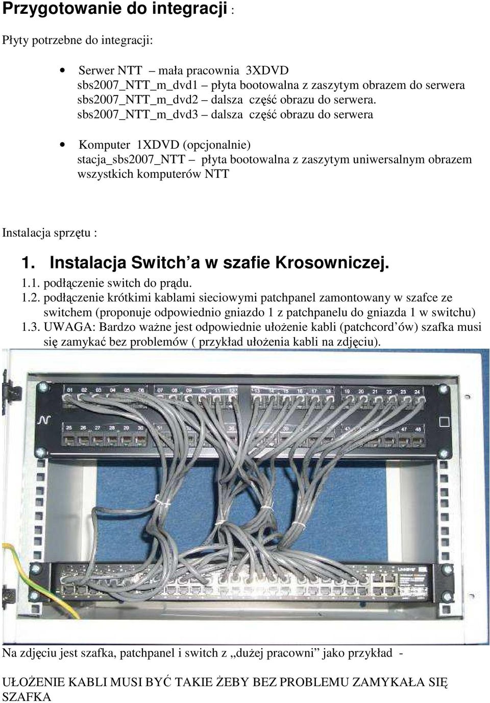 sbs2007_ntt_m_dvd3 dalsza część obrazu do serwera Komputer 1XDVD (opcjonalnie) stacja_sbs2007_ntt płyta bootowalna z zaszytym uniwersalnym obrazem wszystkich komputerów NTT Instalacja sprzętu : 1.