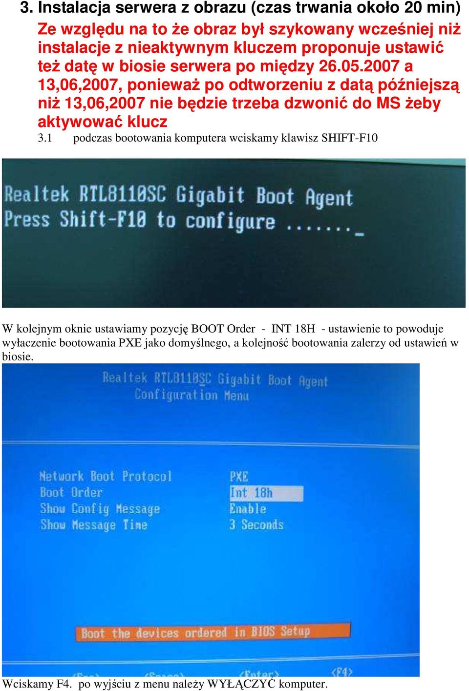 2007 a 13,06,2007, poniewaŝ po odtworzeniu z datą późniejszą niŝ 13,06,2007 nie będzie trzeba dzwonić do MS Ŝeby aktywować klucz 3.