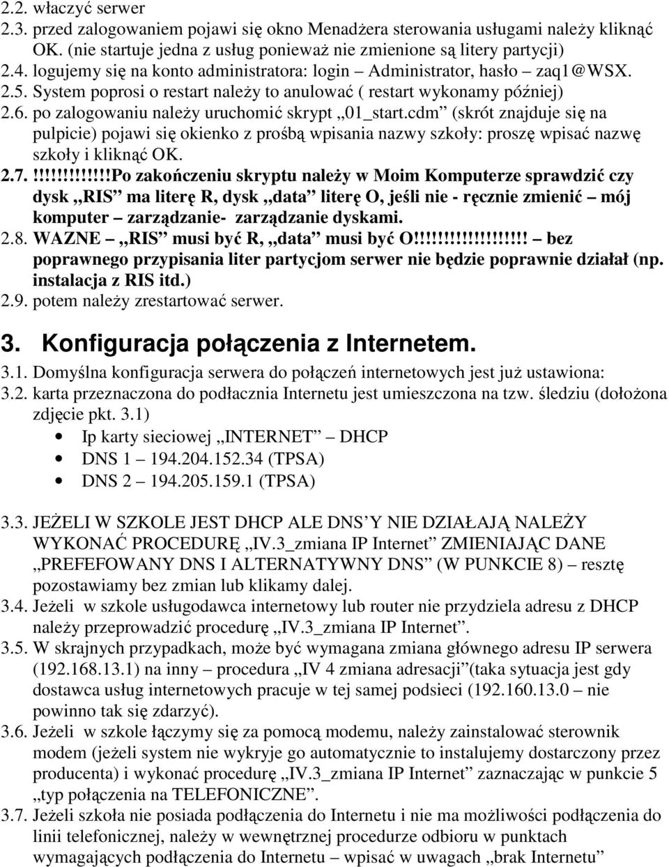 po zalogowaniu naleŝy uruchomić skrypt 01_start.cdm (skrót znajduje się na pulpicie) pojawi się okienko z prośbą wpisania nazwy szkoły: proszę wpisać nazwę szkoły i kliknąć OK. 2.7.