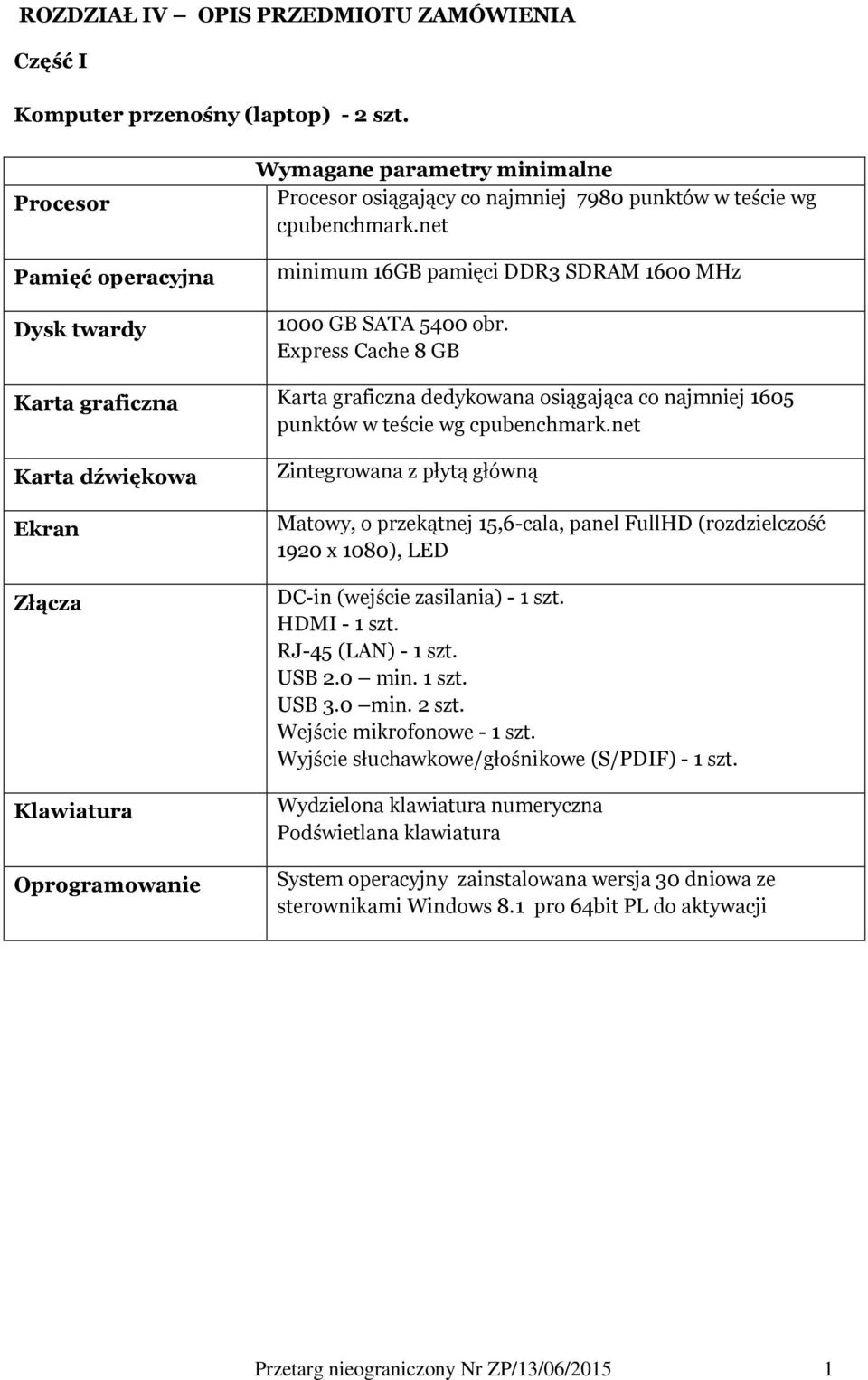 Express Cache 8 GB dedykowana osiągająca co najmniej 1605 punktów w teście wg Karta dźwiękowa Ekran Złącza Klawiatura Oprogramowanie Zintegrowana z płytą główną Matowy, o przekątnej 15,6-cala, panel