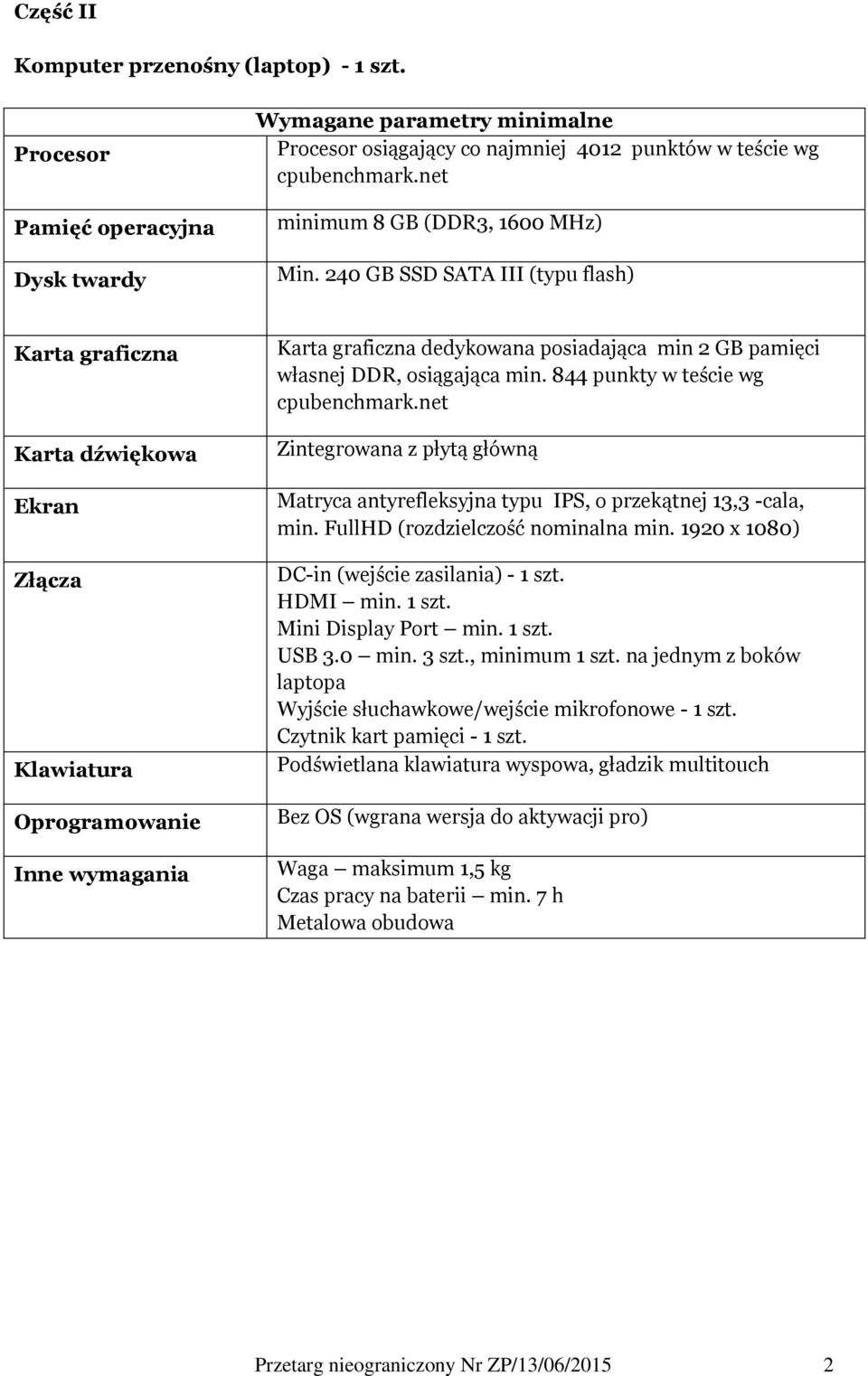 844 punkty w teście wg Zintegrowana z płytą główną Matryca antyrefleksyjna typu IPS, o przekątnej 13,3 -cala, min. FullHD (rozdzielczość nominalna min. 1920 x 1080) DC-in (wejście zasilania) - 1 szt.