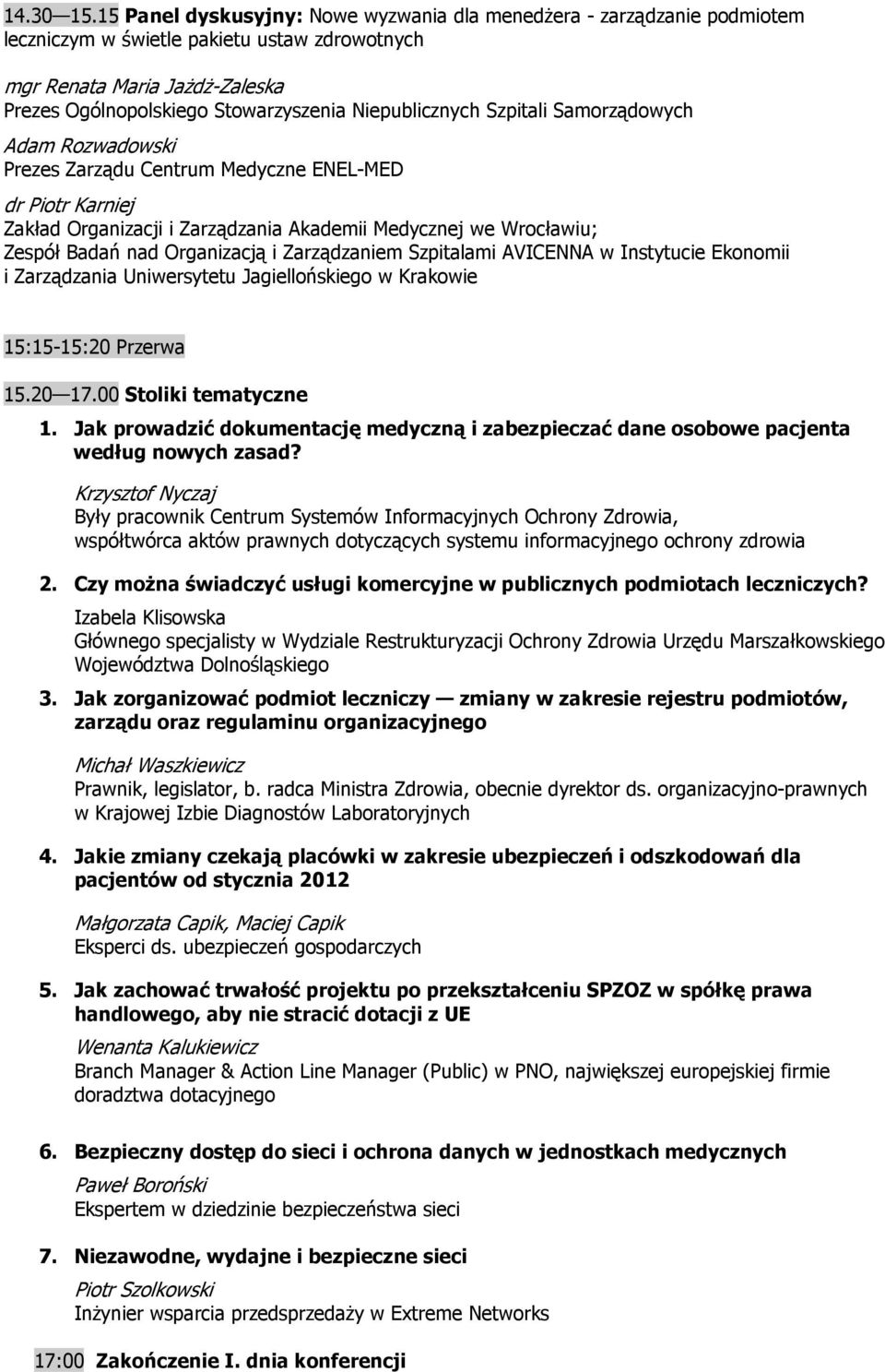Niepublicznych Szpitali Samorządowych Adam Rozwadowski Prezes Zarządu Centrum Medyczne ENEL-MED dr Piotr Karniej Zakład Organizacji i Zarządzania Akademii Medycznej we Wrocławiu; Zespół Badań nad