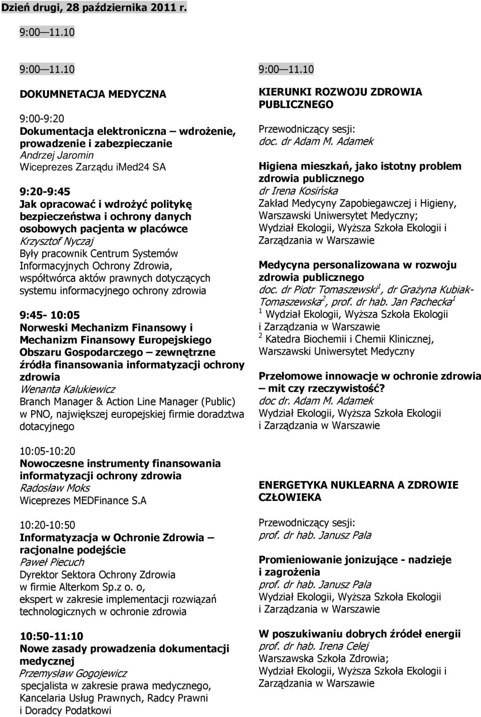 bezpieczeństwa i ochrony danych osobowych pacjenta w placówce Krzysztof Nyczaj Były pracownik Centrum Systemów Informacyjnych Ochrony Zdrowia, współtwórca aktów prawnych dotyczących systemu