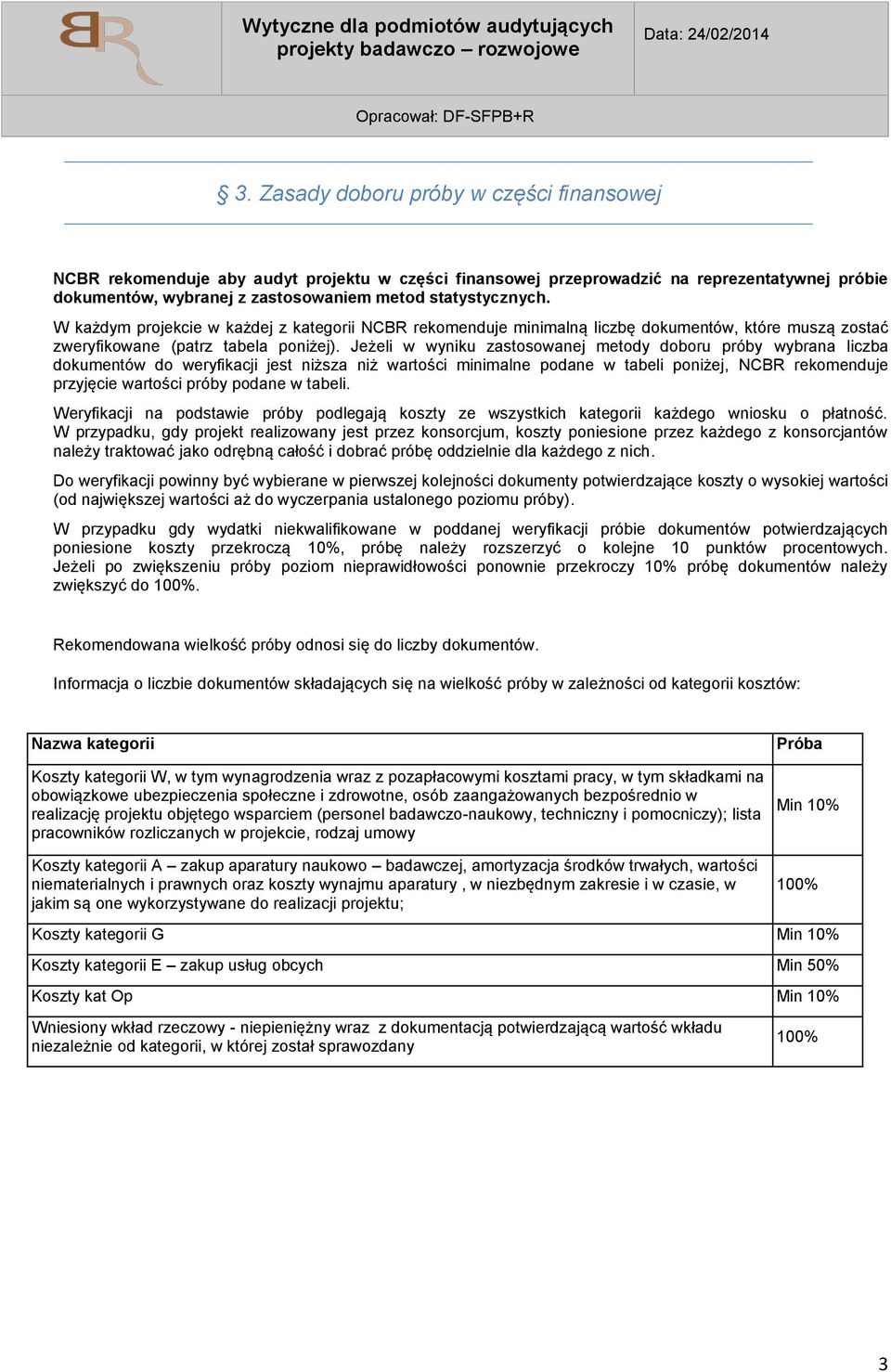 Jeżeli w wyniku zastosowanej metody doboru próby wybrana liczba dokumentów do weryfikacji jest niższa niż wartości minimalne podane w tabeli poniżej, NCBR rekomenduje przyjęcie wartości próby podane