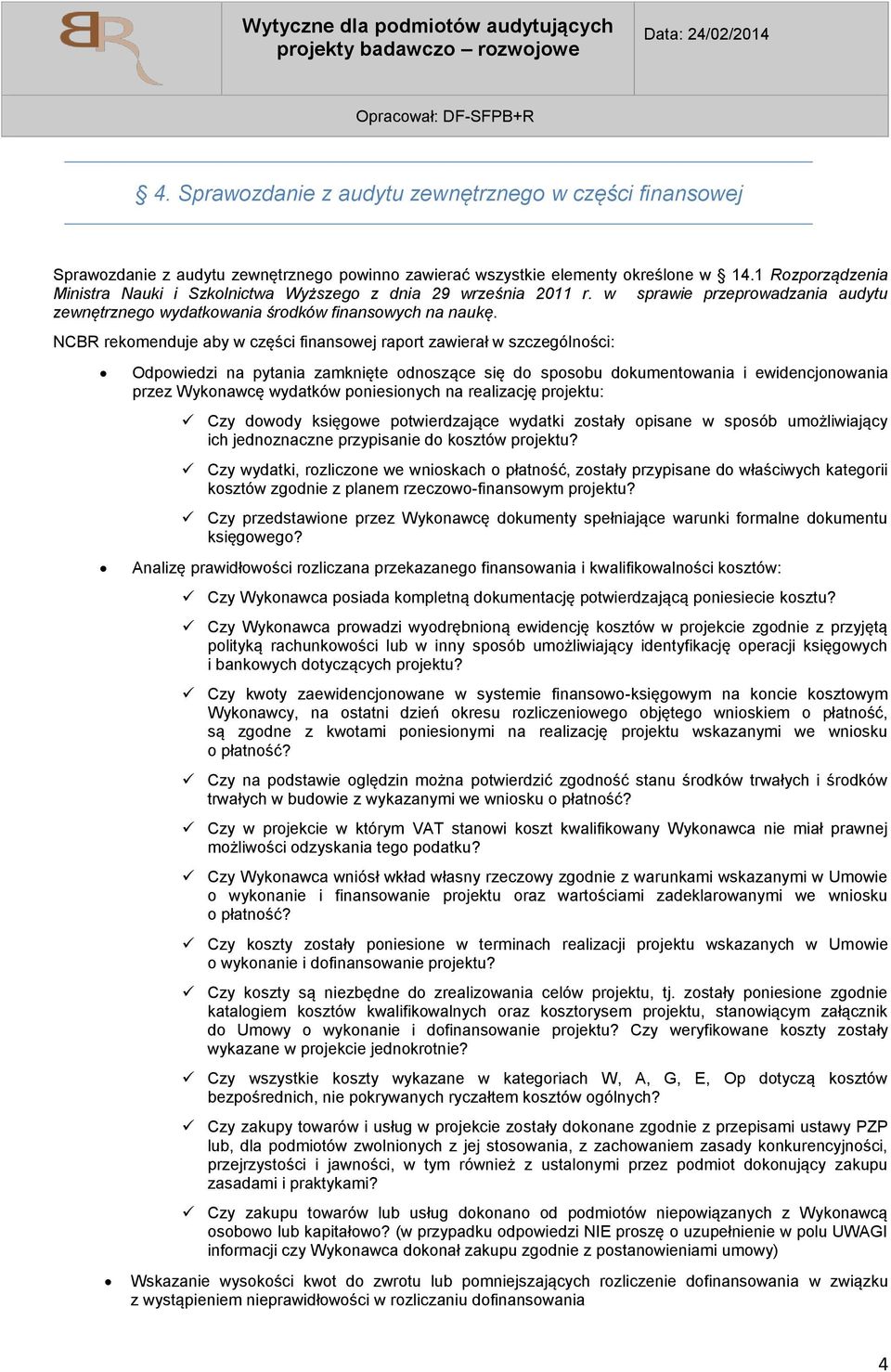 NCBR rekomenduje aby w części finansowej raport zawierał w szczególności: Odpowiedzi na pytania zamknięte odnoszące się do sposobu dokumentowania i ewidencjonowania przez Wykonawcę wydatków