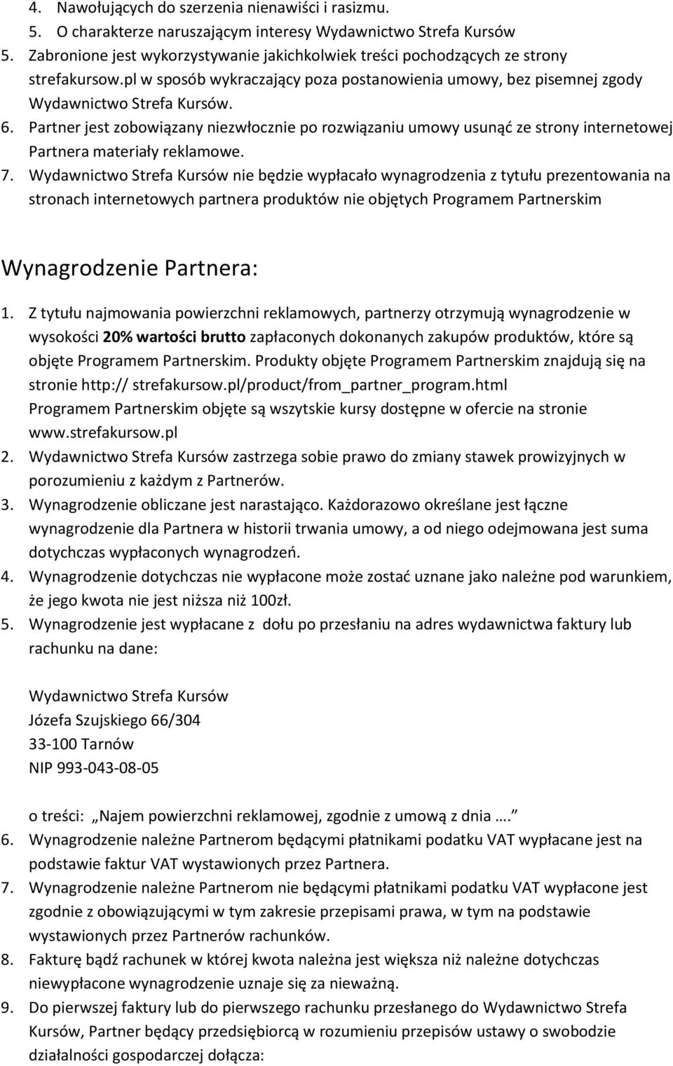 Partner jest zobowiązany niezwłocznie po rozwiązaniu umowy usunąć ze strony internetowej Partnera materiały reklamowe. 7.