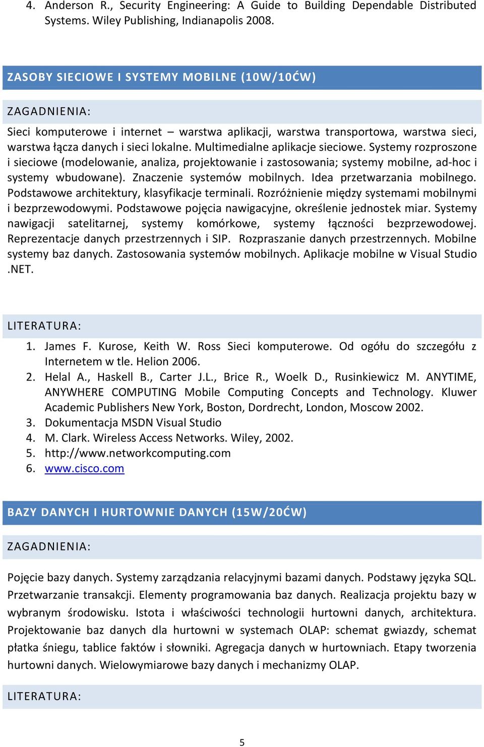 Multimedialne aplikacje sieciowe. Systemy rozproszone i sieciowe (modelowanie, analiza, projektowanie i zastosowania; systemy mobilne, ad-hoc i systemy wbudowane). Znaczenie systemów mobilnych.