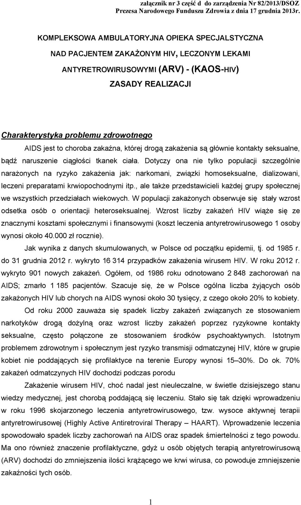 Dotyczy ona nie tylko populacji szczególnie narażonych na ryzyko zakażenia jak: narkomani, związki homoseksualne, dializowani, leczeni preparatami krwiopochodnymi itp.
