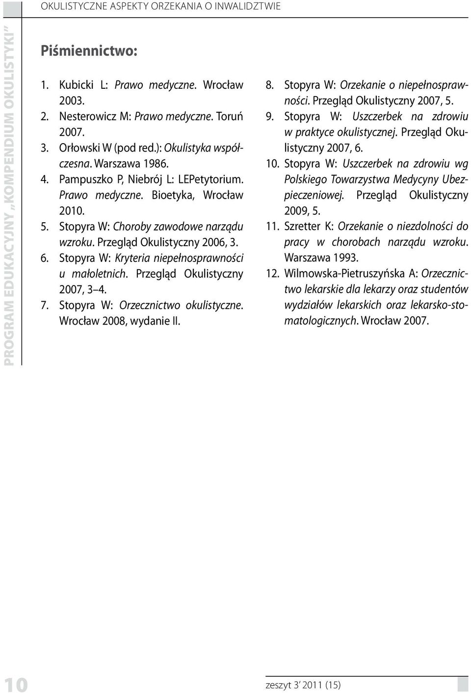 Stopyra W: Kryteria niepełnosprawności u małoletnich. Przegląd Okulistyczny 2007, 3 4. 7. Stopyra W: Orzecznictwo okulistyczne. Wrocław 2008, wydanie II. 8. Stopyra W: Orzekanie o niepełnosprawności.