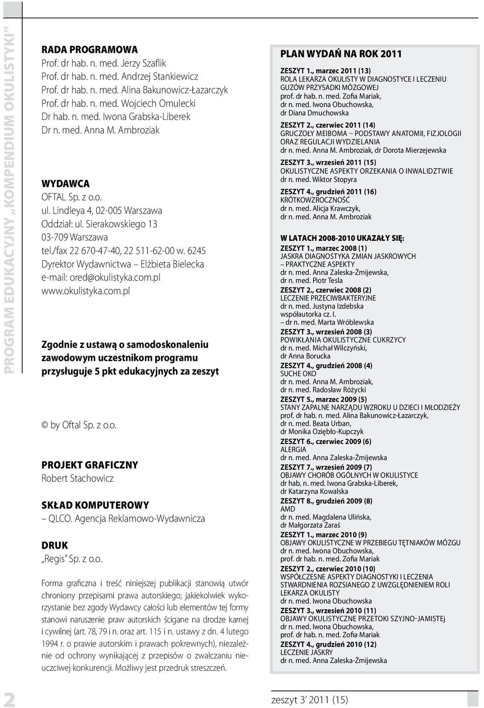 6245 Dyrektor Wydawnictwa Elżbieta Bielecka e-mail: ored@okulistyka.com.pl www.okulistyka.com.pl Zgodnie z ustawą o samodoskonaleniu zawodowym uczestnikom programu przysługuje 5 pkt edukacyjnych za zeszyt by Oftal Sp.