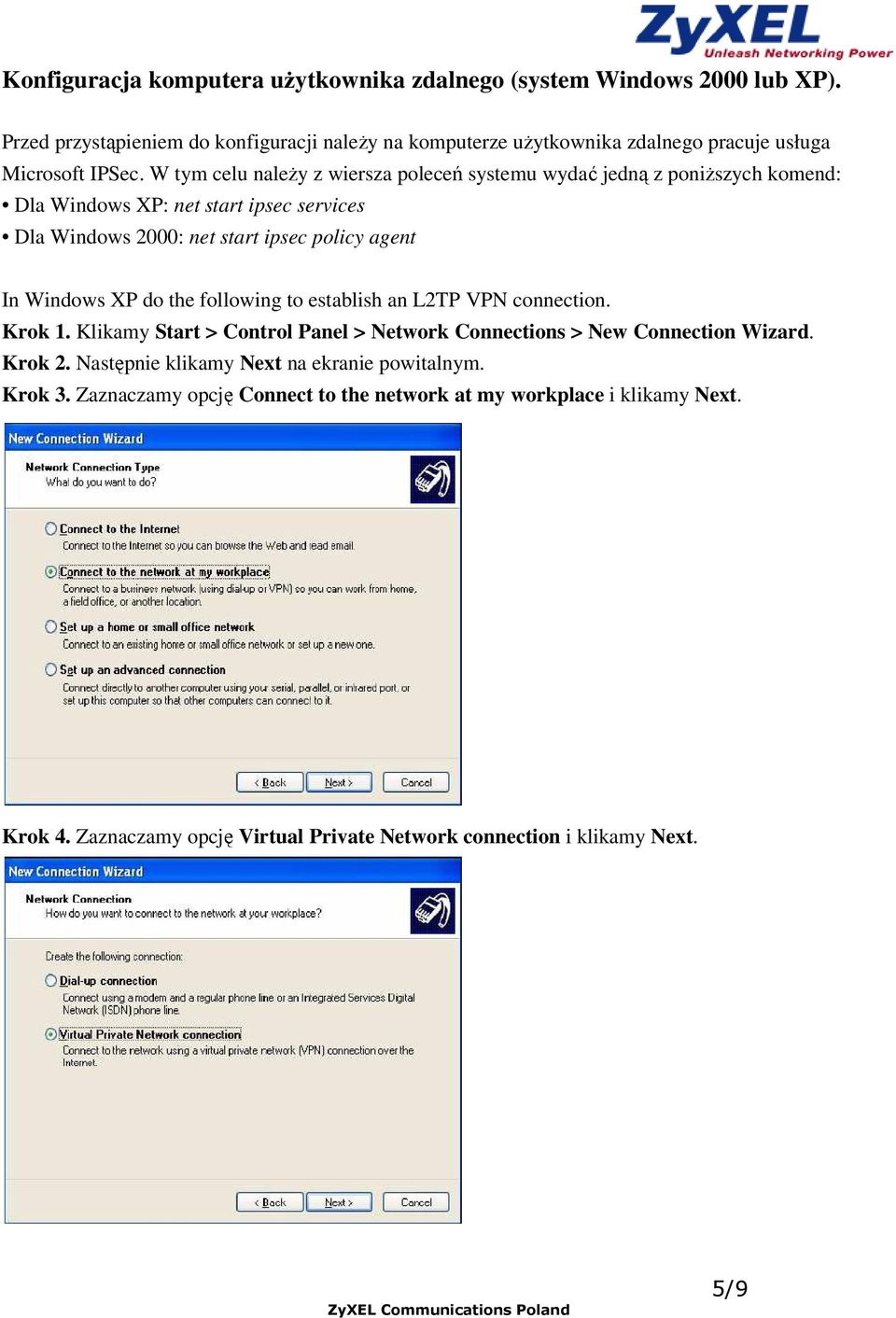 W tym celu naleŝy z wiersza poleceń systemu wydać jedną z poniŝszych komend: Dla Windows XP: net start ipsec services Dla Windows 2000: net start ipsec policy agent In Windows XP