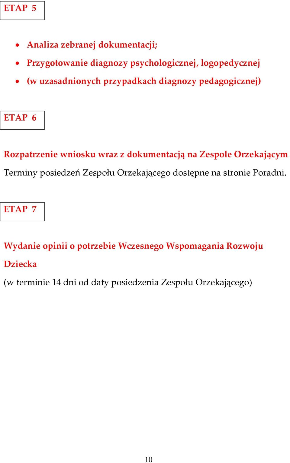 Zespole Orzekającym Terminy posiedzeń Zespołu Orzekającego dostępne na stronie Poradni.