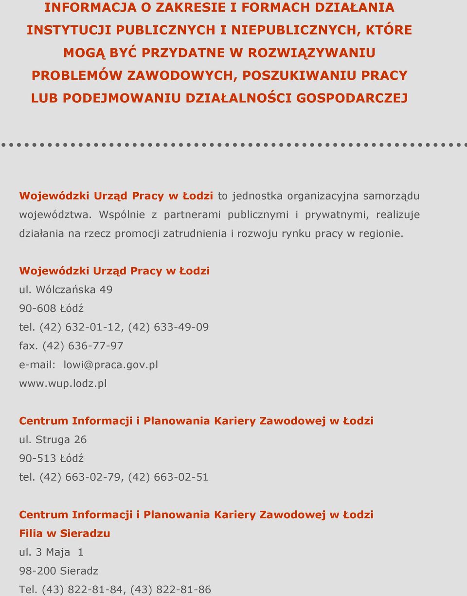 Wspólnie z partnerami publicznymi i prywatnymi, realizuje działania na rzecz promocji zatrudnienia i rozwoju rynku pracy w regionie. Wojewódzki Urząd Pracy w Łodzi ul. Wólczańska 49 90-608 Łódź tel.