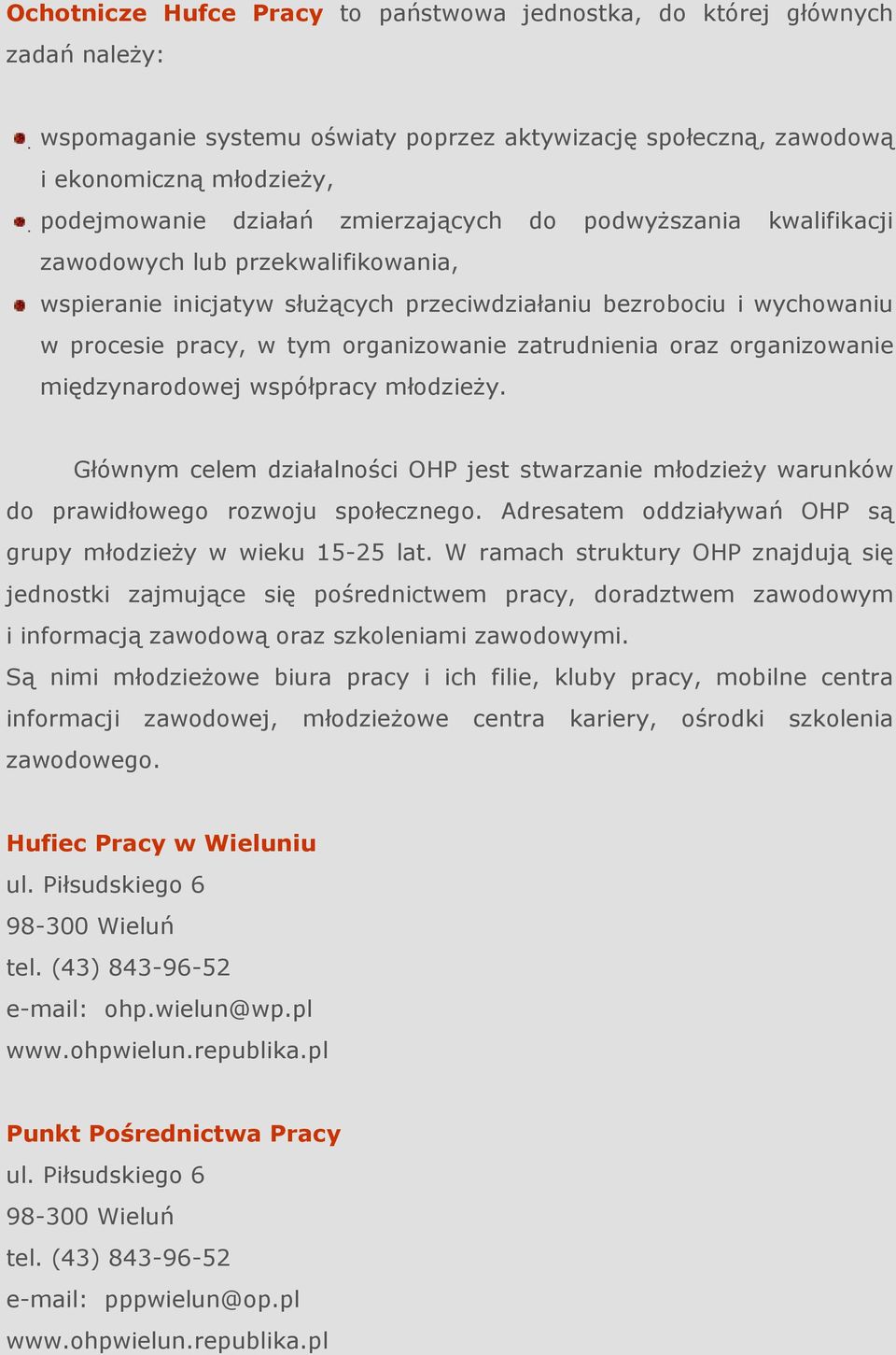 zatrudnienia oraz organizowanie międzynarodowej współpracy młodzieŝy. Głównym celem działalności OHP jest stwarzanie młodzieŝy warunków do prawidłowego rozwoju społecznego.