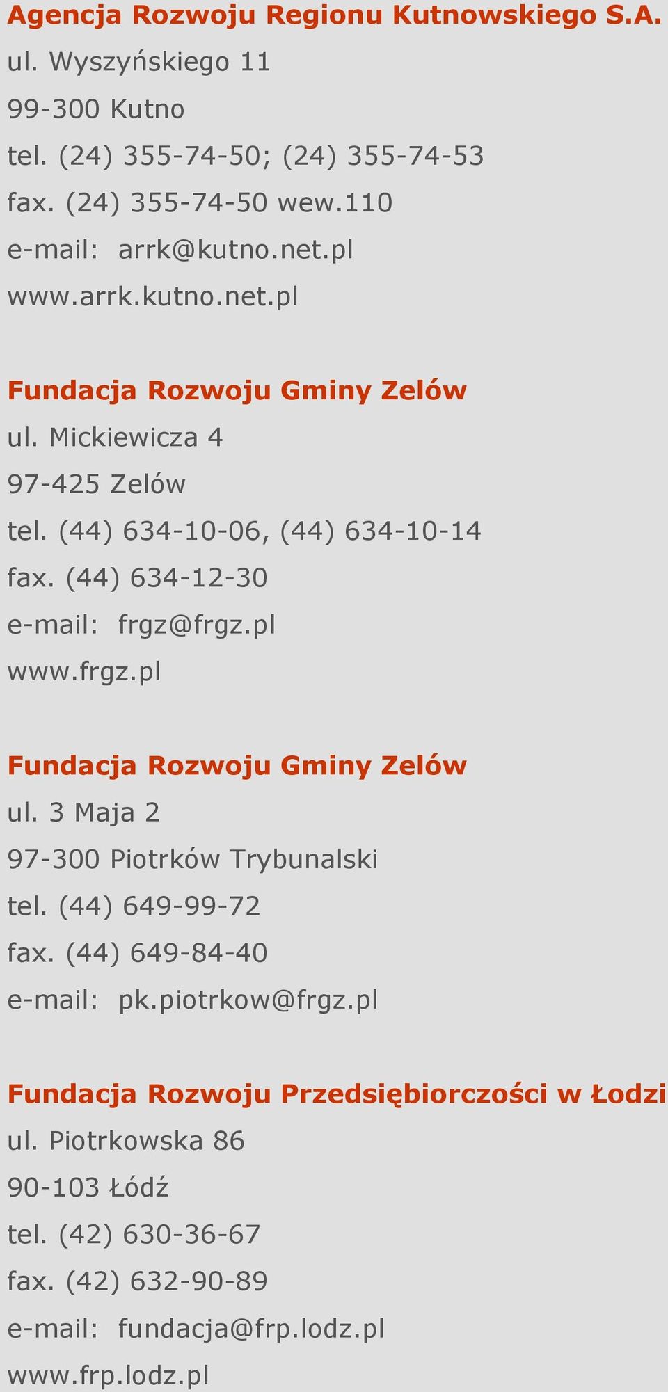 (44) 634-12-30 e-mail: frgz@frgz.pl www.frgz.pl Fundacja Rozwoju Gminy Zelów ul. 3 Maja 2 97-300 Piotrków Trybunalski tel. (44) 649-99-72 fax.