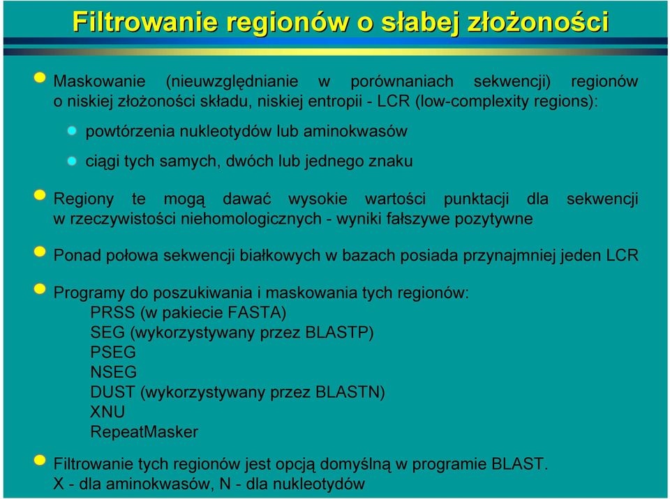 niehomologicznych - wyniki fałszywe pozytywne Ponad połowa sekwencji białkowych w bazach posiada przynajmniej jeden LCR Programy do poszukiwania i maskowania tych regionów: PRSS (w