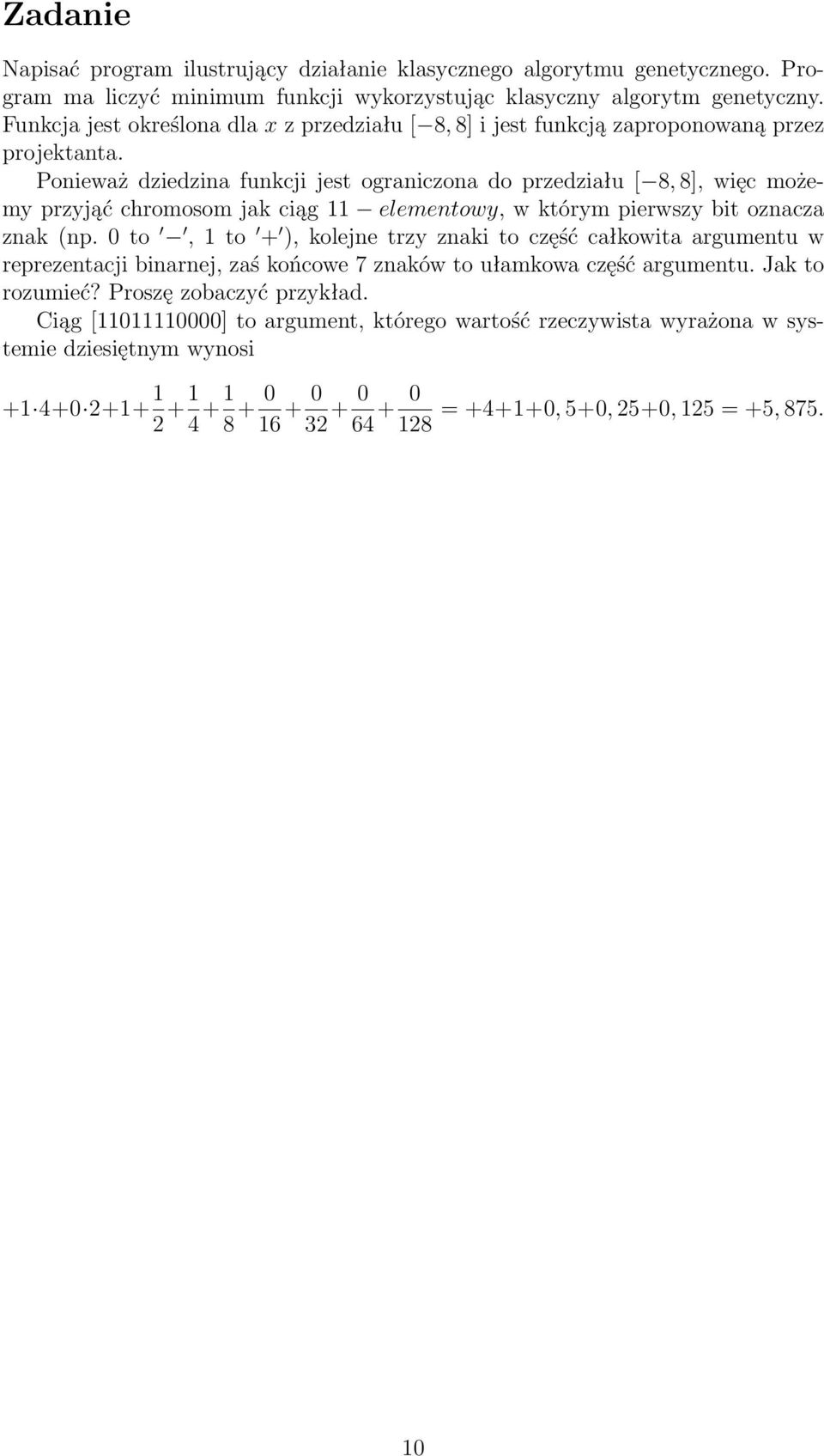 Ponieważ dziedzina funkcji jest ograniczona do przedziału [ 8, 8], więc możemy przyjąć chromosom jak ciąg 11 elementowy, w którym pierwszy bit oznacza znak (np.