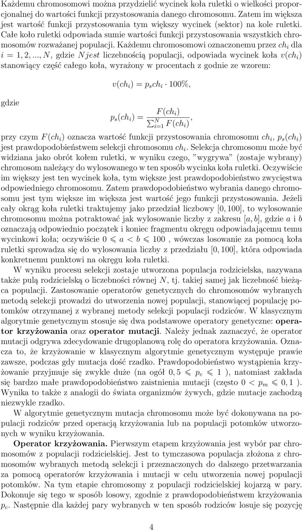 Całe koło ruletki odpowiada sumie wartości funkcji przystosowania wszystkich chromosomów rozważanej populacji. Każdemu chromosomowi oznaczonemu przez ch i dla i = 1, 2,.