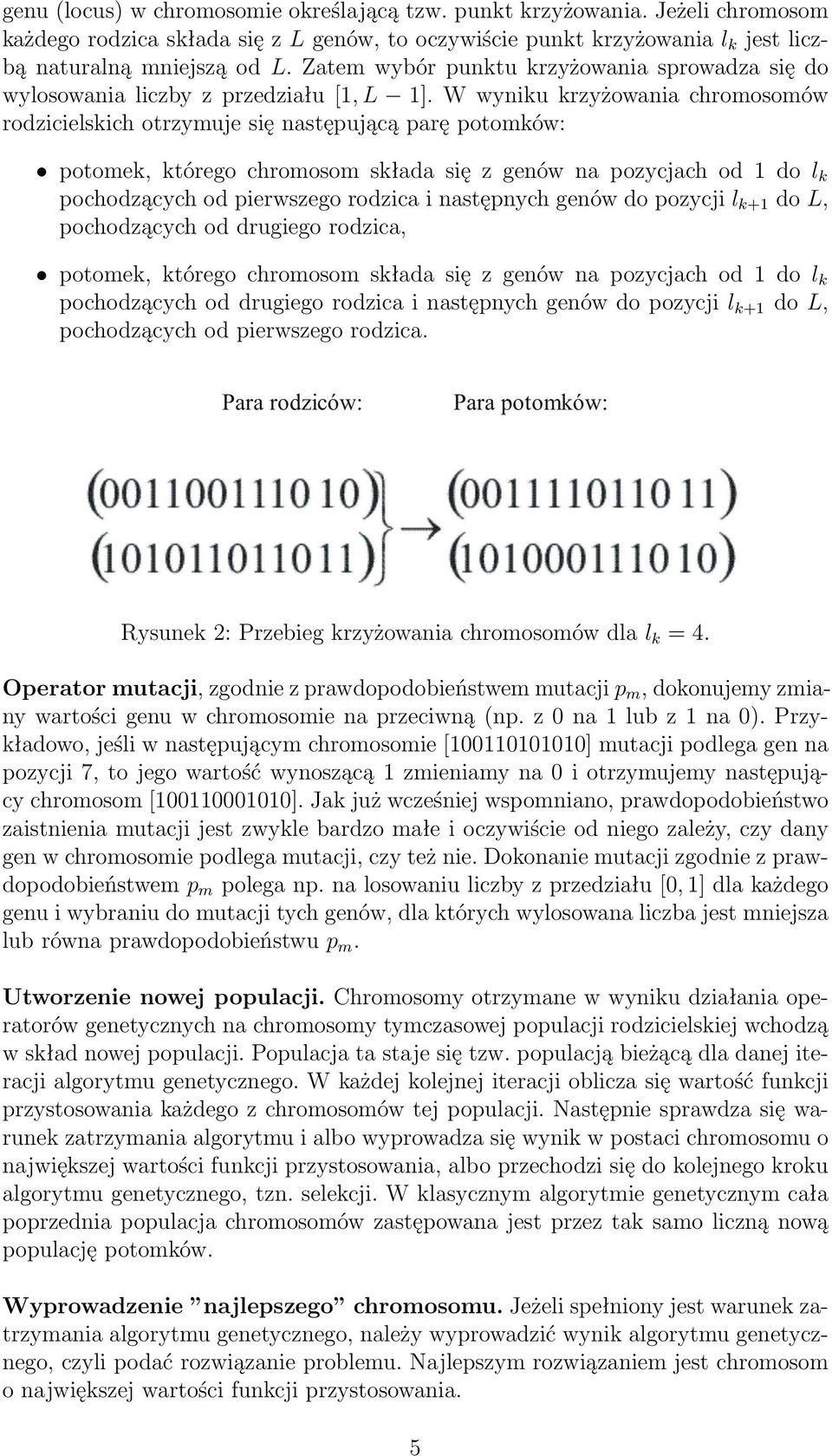 W wyniku krzyżowania chromosomów rodzicielskich otrzymuje się następującą parę potomków: potomek, którego chromosom składa się z genów na pozycjach od 1 do l k pochodzących od pierwszego rodzica i